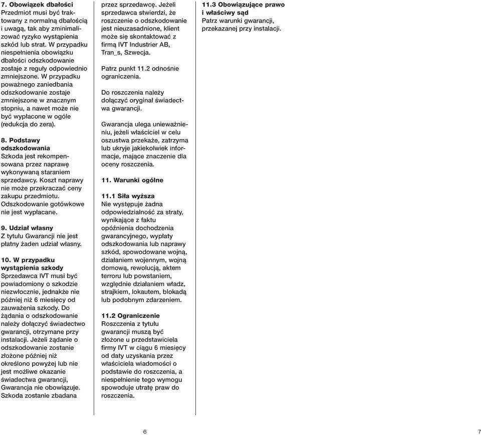 W przypadku powa nego zaniedbania odszkodowanie zostaje zmniejszone w znacznym stopniu, a nawet mo e nie byç wyp acone w ogóle (redukcja do zera). 8.
