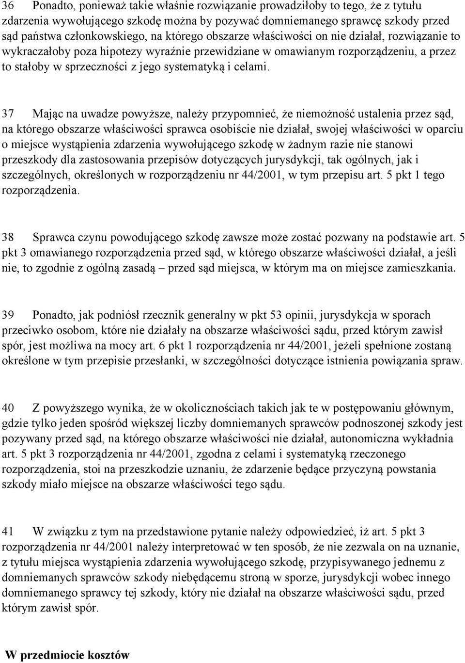 37 Mając na uwadze powyższe, należy przypomnieć, że niemożność ustalenia przez sąd, na którego obszarze właściwości sprawca osobiście nie działał, swojej właściwości w oparciu o miejsce wystąpienia