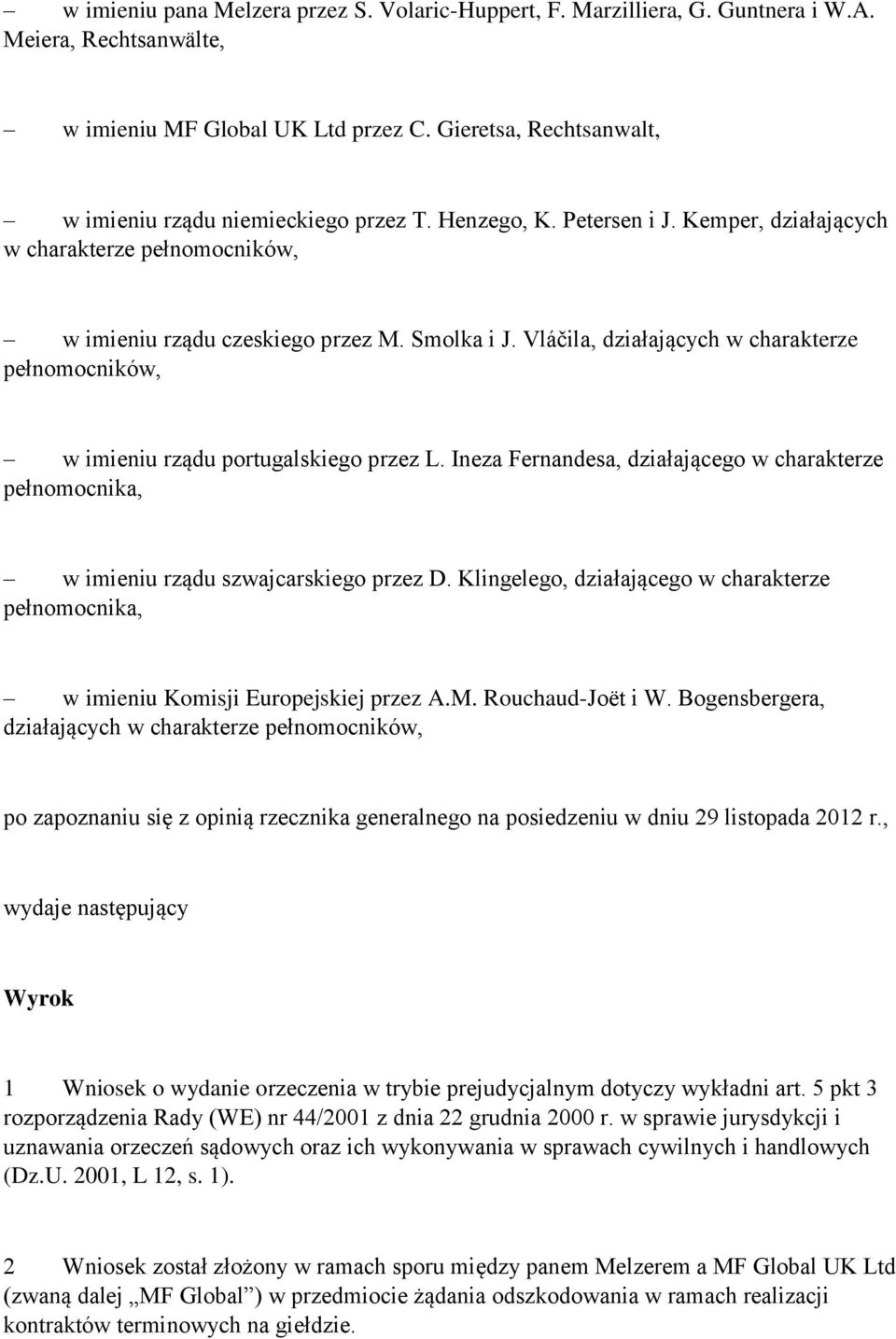 Vláčila, działających w charakterze pełnomocników, w imieniu rządu portugalskiego przez L. Ineza Fernandesa, działającego w charakterze pełnomocnika, w imieniu rządu szwajcarskiego przez D.
