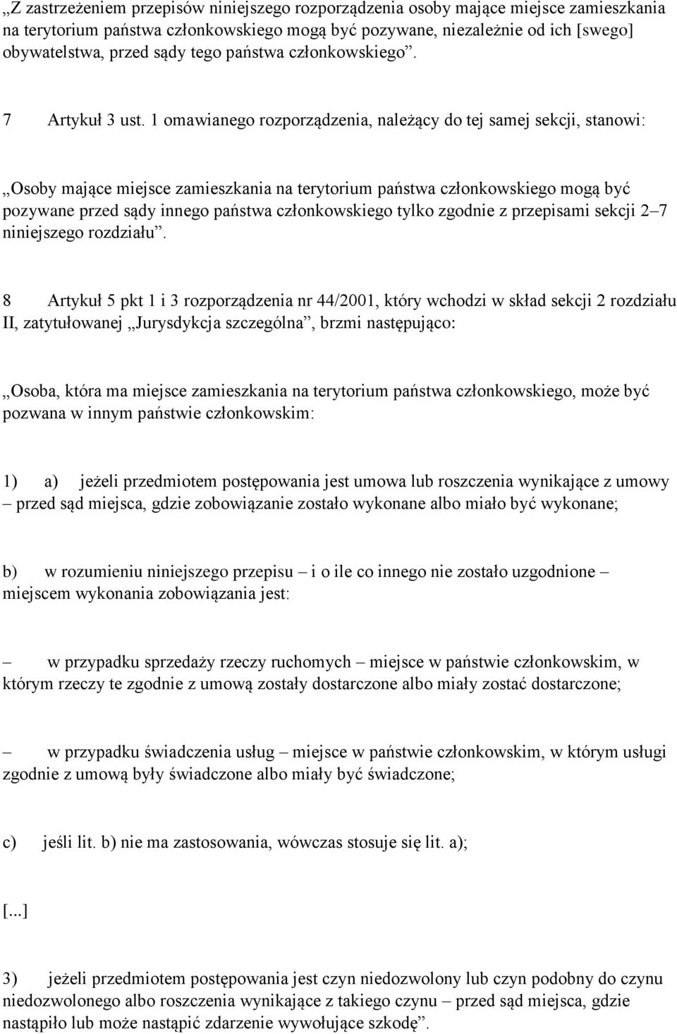 1 omawianego rozporządzenia, należący do tej samej sekcji, stanowi: Osoby mające miejsce zamieszkania na terytorium państwa członkowskiego mogą być pozywane przed sądy innego państwa członkowskiego