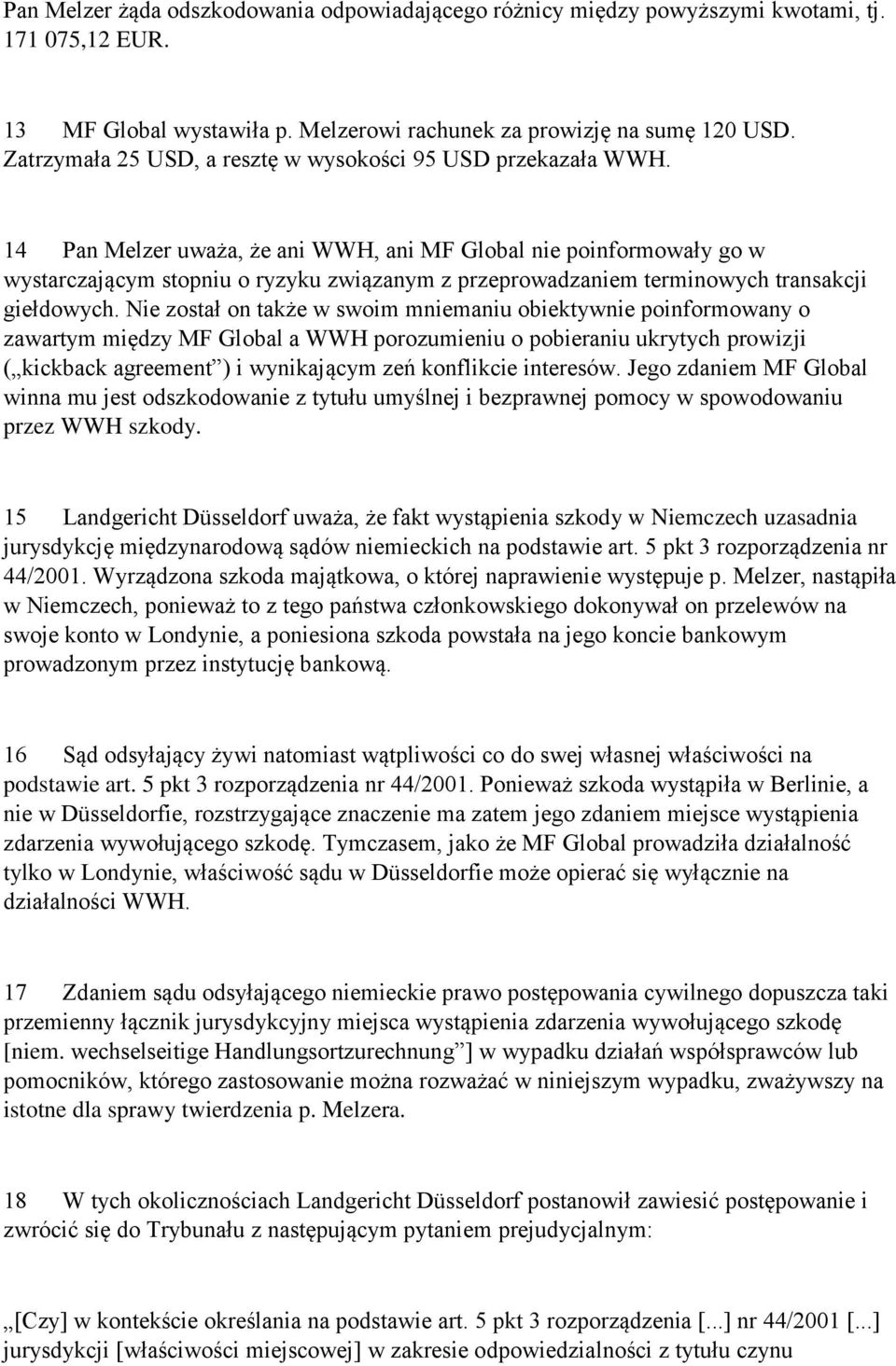 14 Pan Melzer uważa, że ani WWH, ani MF Global nie poinformowały go w wystarczającym stopniu o ryzyku związanym z przeprowadzaniem terminowych transakcji giełdowych.