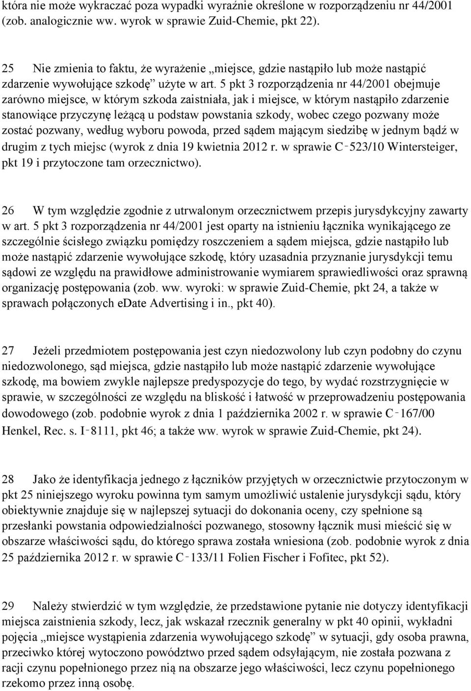 5 pkt 3 rozporządzenia nr 44/2001 obejmuje zarówno miejsce, w którym szkoda zaistniała, jak i miejsce, w którym nastąpiło zdarzenie stanowiące przyczynę leżącą u podstaw powstania szkody, wobec czego