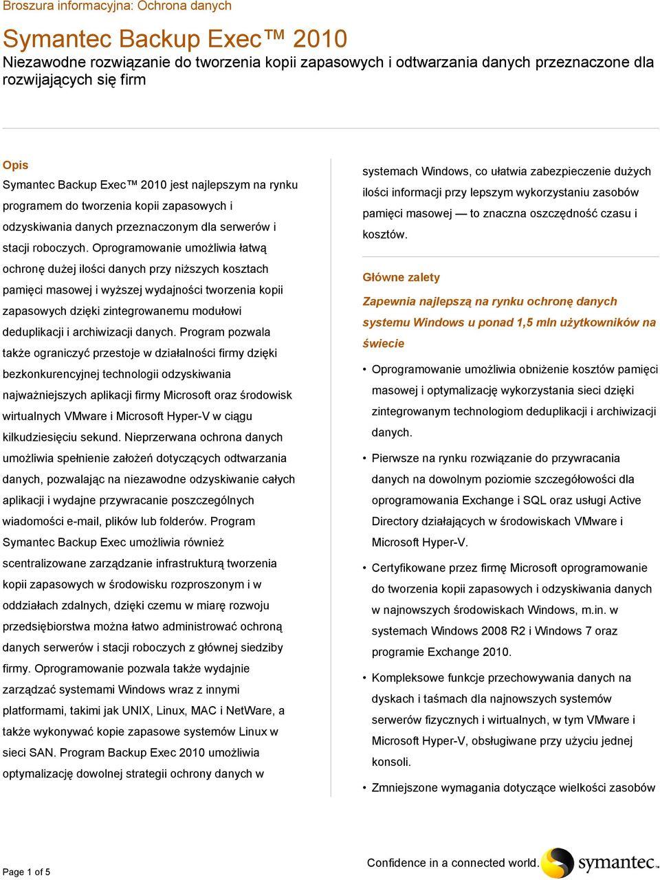 Oprogramowanie umożliwia łatwą ochronę dużej ilości danych przy niższych kosztach pamięci masowej i wyższej wydajności tworzenia kopii zapasowych dzięki zintegrowanemu modułowi deduplikacji i