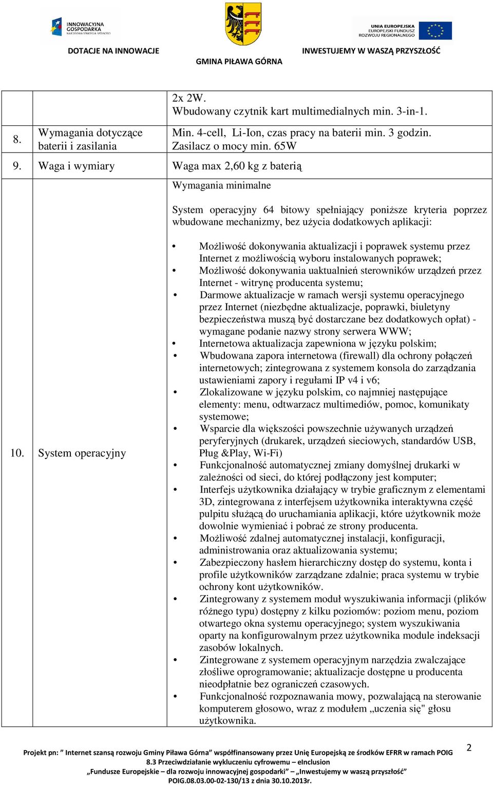 System operacyjny Możliwość dokonywania aktualizacji i poprawek systemu przez Internet z możliwością wyboru instalowanych poprawek; Możliwość dokonywania uaktualnień sterowników urządzeń przez