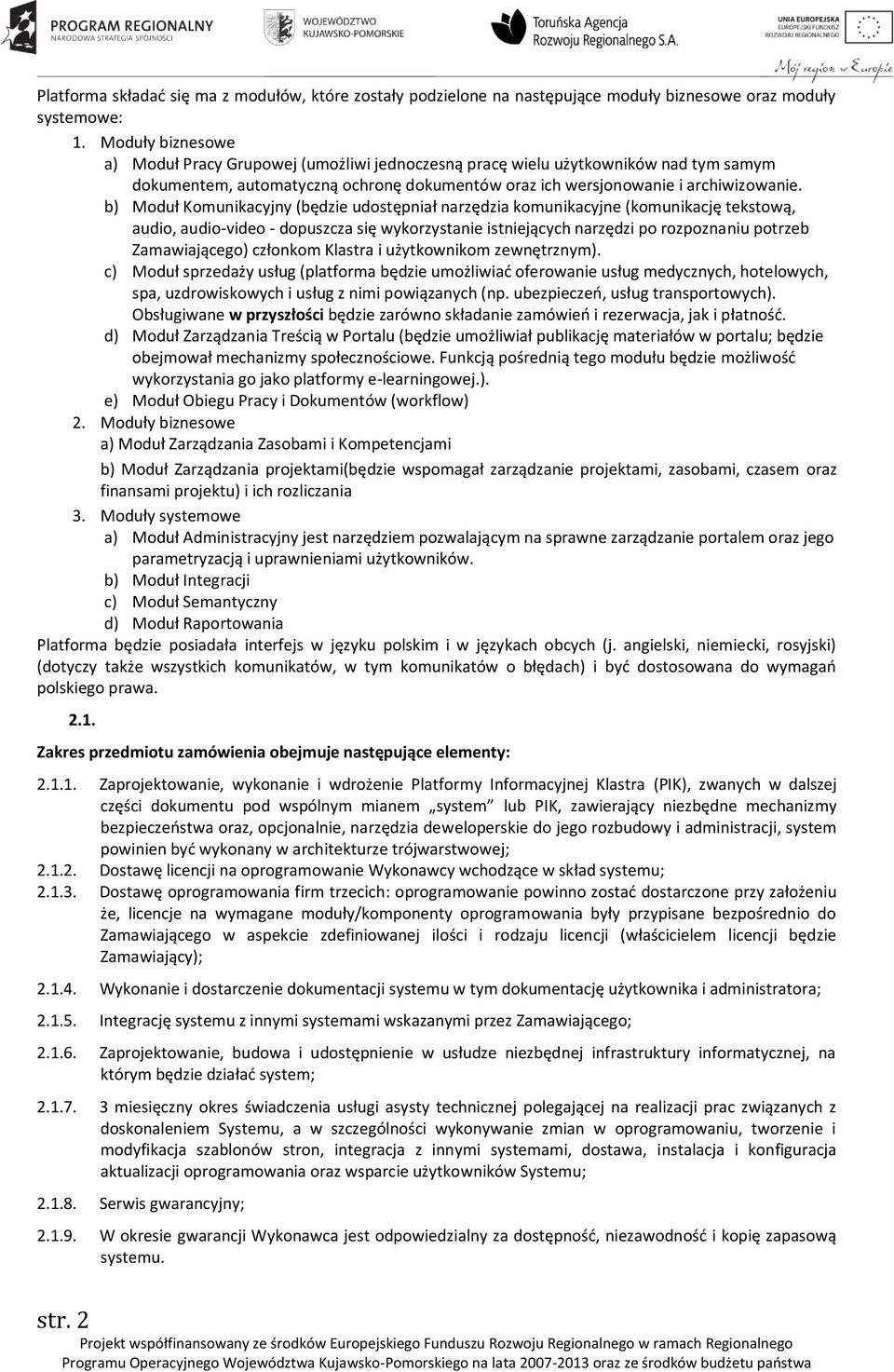 b) Moduł Komunikacyjny (będzie udostępniał narzędzia komunikacyjne (komunikację tekstową, audio, audio-video - dopuszcza się wykorzystanie istniejących narzędzi po rozpoznaniu potrzeb Zamawiającego)
