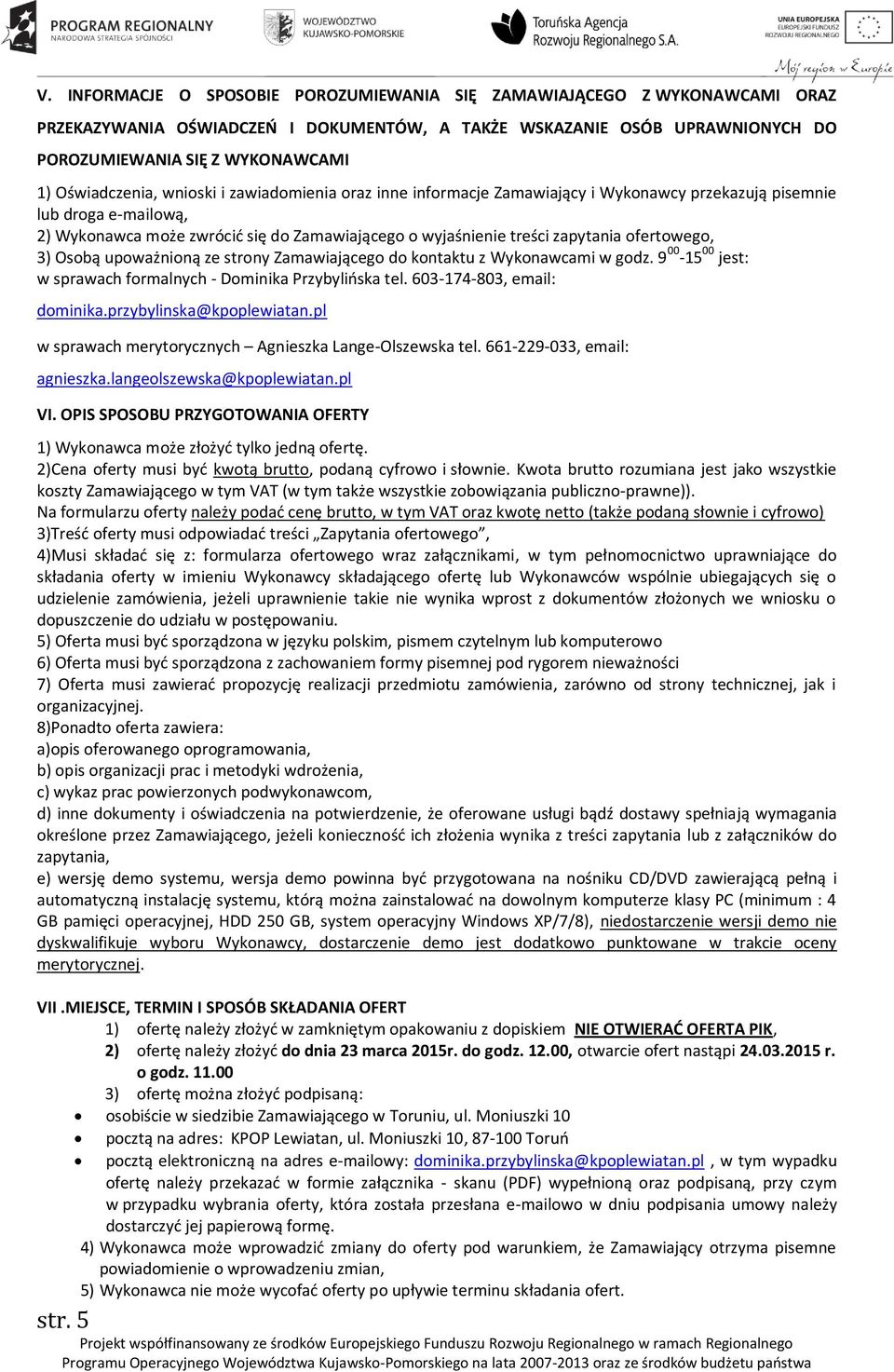 zapytania ofertowego, 3) Osobą upoważnioną ze strony Zamawiającego do kontaktu z Wykonawcami w godz. 9 00-15 00 jest: w sprawach formalnych - Dominika Przybylińska tel. 603-174-803, email: dominika.