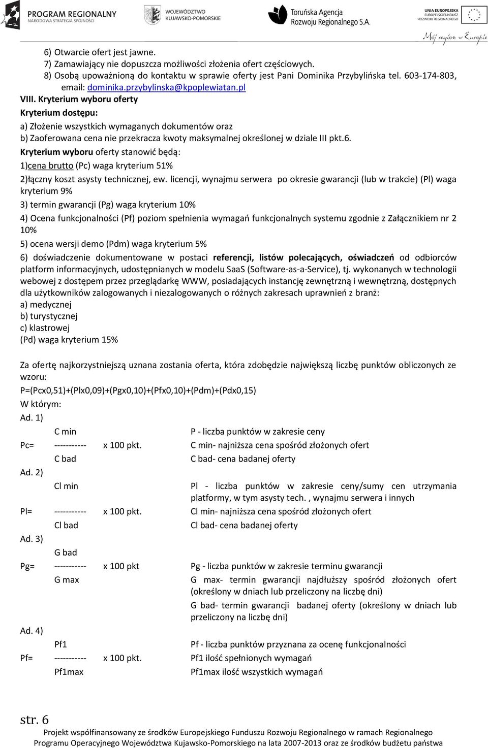 Kryterium wyboru oferty Kryterium dostępu: a) Złożenie wszystkich wymaganych dokumentów oraz b) Zaoferowana cena nie przekracza kwoty maksymalnej określonej w dziale III pkt.6.