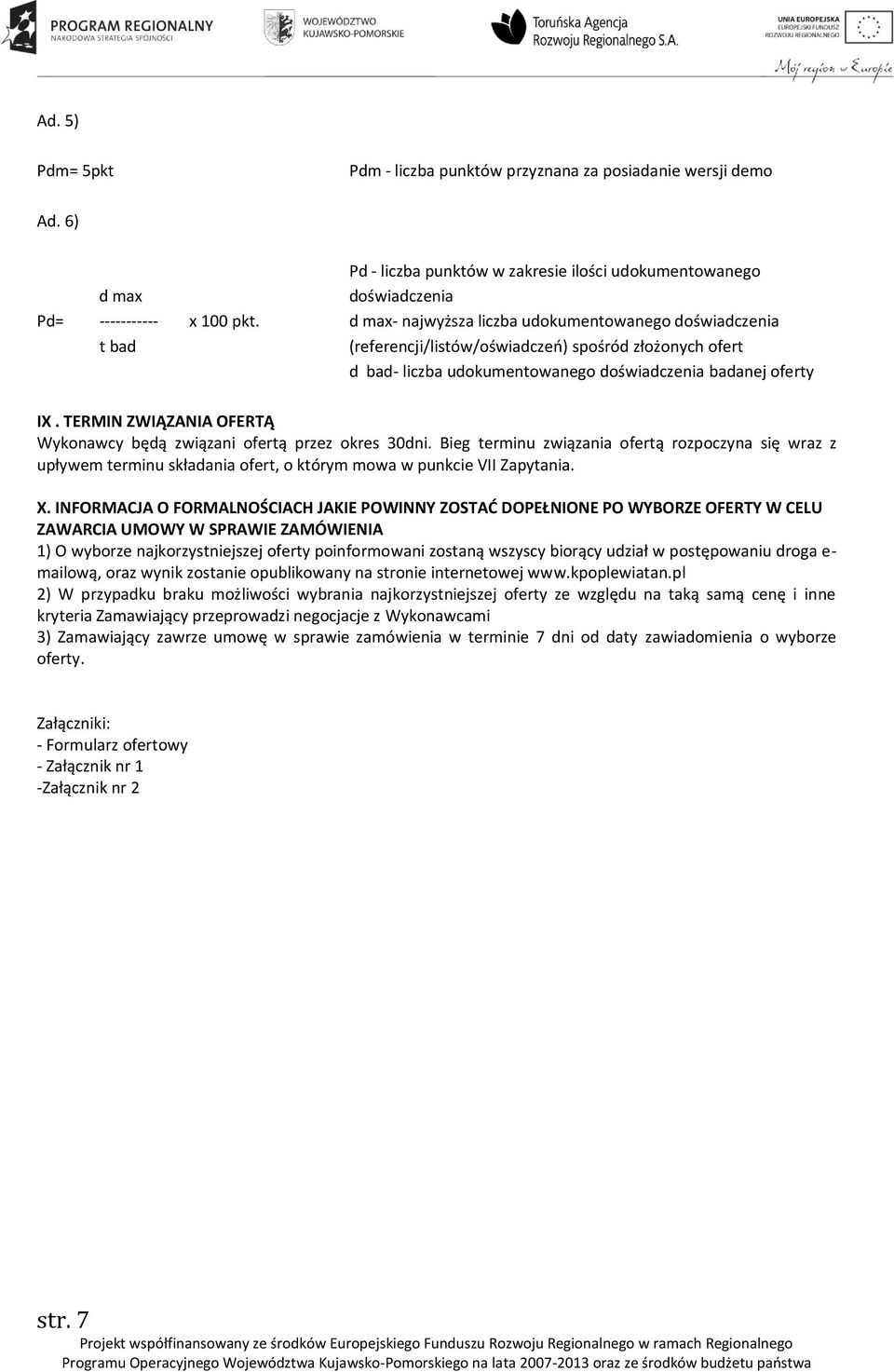 TERMIN ZWIĄZANIA OFERTĄ Wykonawcy będą związani ofertą przez okres 30dni. Bieg terminu związania ofertą rozpoczyna się wraz z upływem terminu składania ofert, o którym mowa w punkcie VII Zapytania. X.