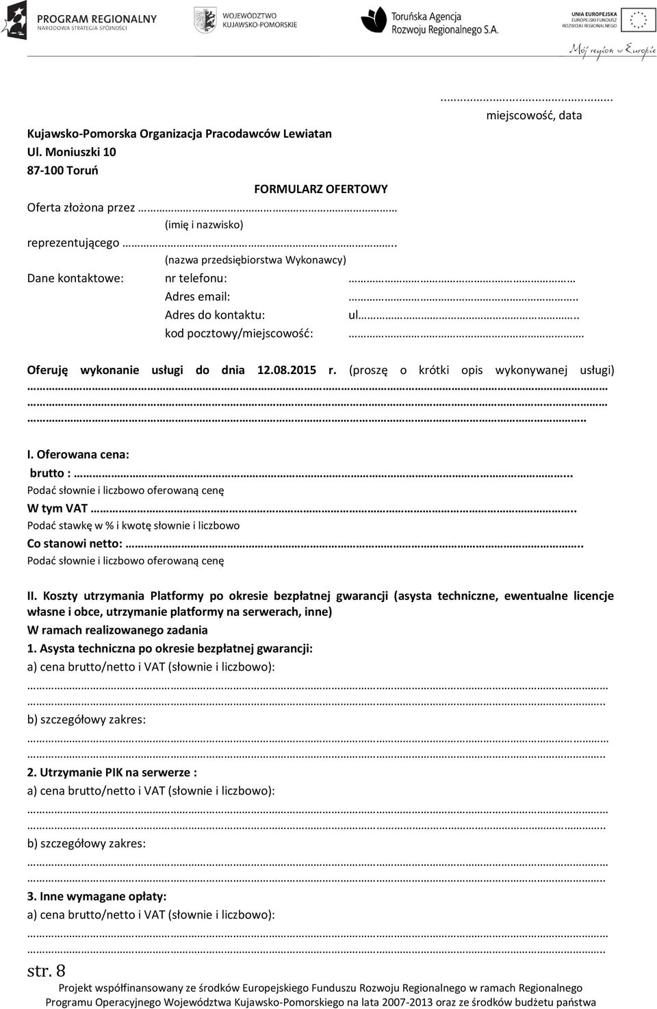 (proszę o krótki opis wykonywanej usługi).. I. Oferowana cena: brutto :... Podać słownie i liczbowo oferowaną cenę W tym VAT.. Podać stawkę w % i kwotę słownie i liczbowo Co stanowi netto:.
