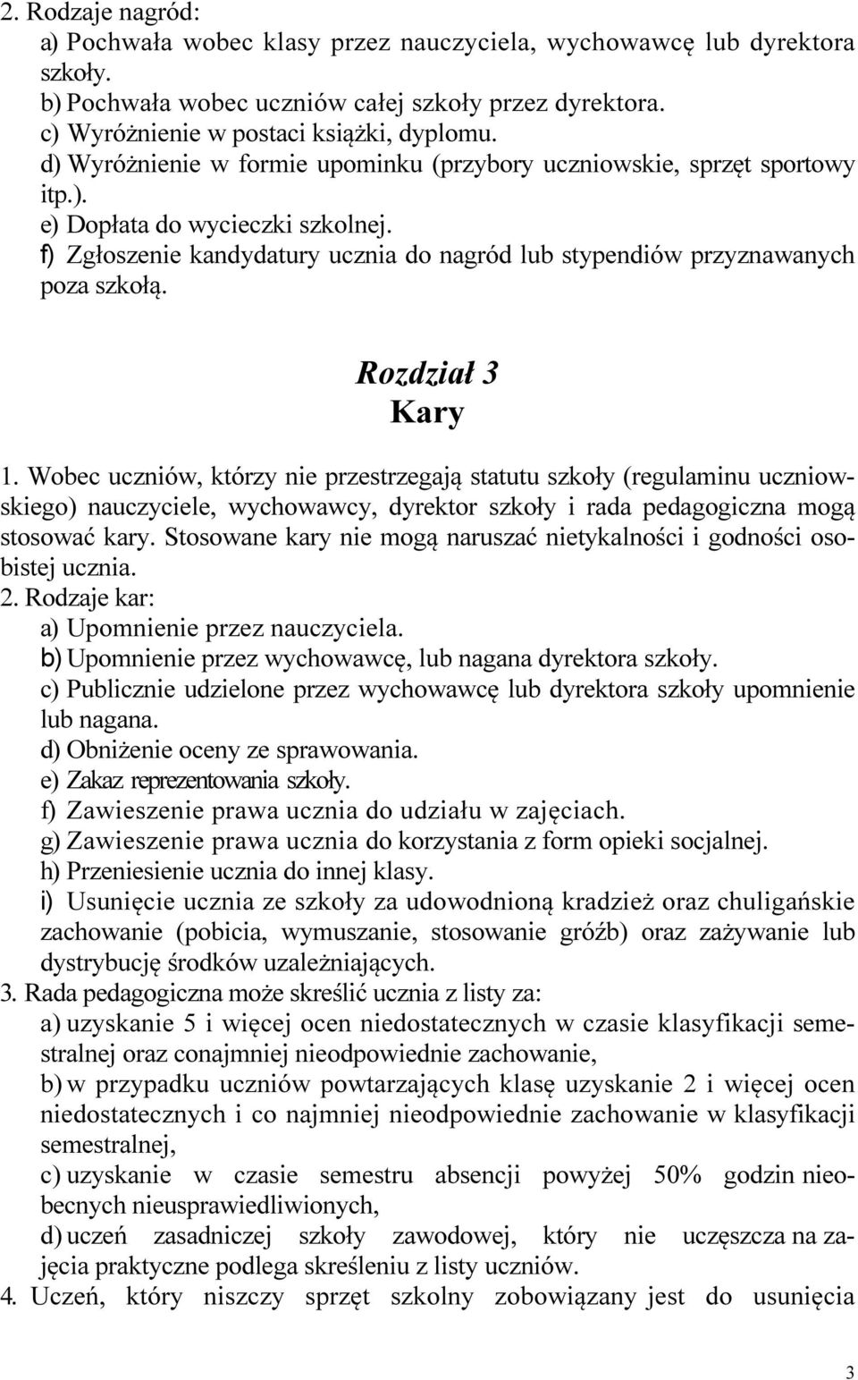 Rozdział 3 Kary 1. Wobec uczniów, którzy nie przestrzegają statutu szkoły (regulaminu uczniowskiego) nauczyciele, wychowawcy, dyrektor szkoły i rada pedagogiczna mogą stosować kary.