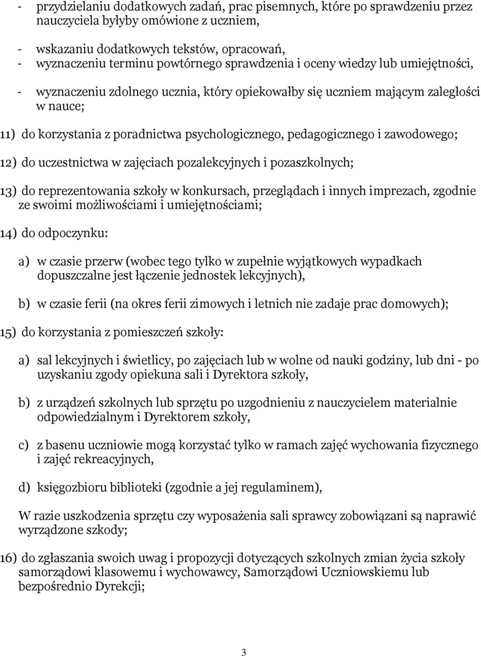 i zawodowego; 12) do uczestnictwa w zajęciach pozalekcyjnych i pozaszkolnych; 13) do reprezentowania szkoły w konkursach, przeglądach i innych imprezach, zgodnie ze swoimi możliwościami i