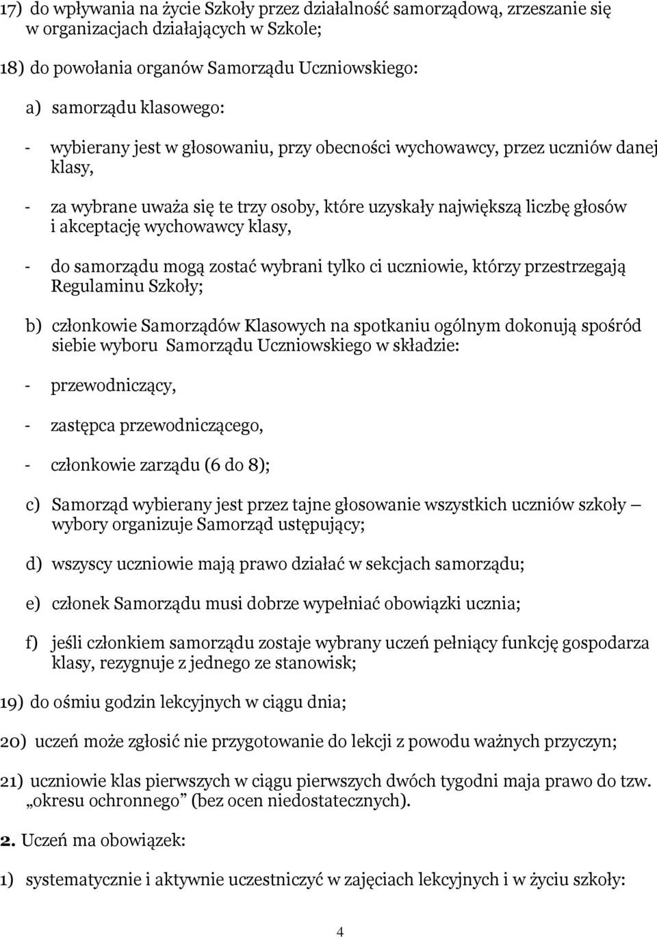 samorządu mogą zostać wybrani tylko ci uczniowie, którzy przestrzegają Regulaminu Szkoły; b) członkowie Samorządów Klasowych na spotkaniu ogólnym dokonują spośród siebie wyboru Samorządu