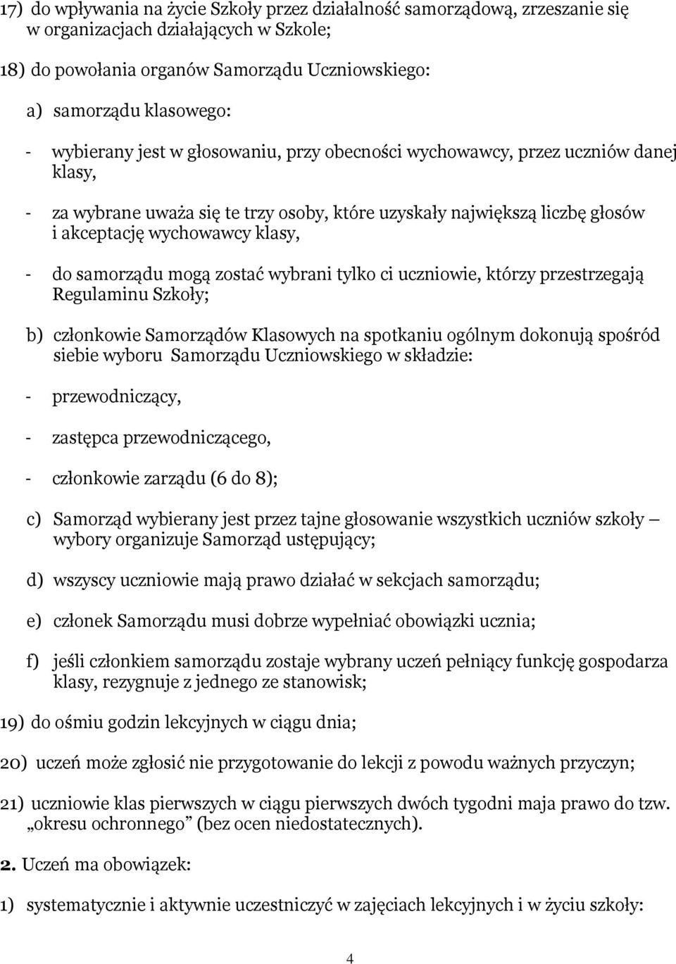 samorządu mogą zostać wybrani tylko ci uczniowie, którzy przestrzegają Regulaminu Szkoły; b) członkowie Samorządów Klasowych na spotkaniu ogólnym dokonują spośród siebie wyboru Samorządu