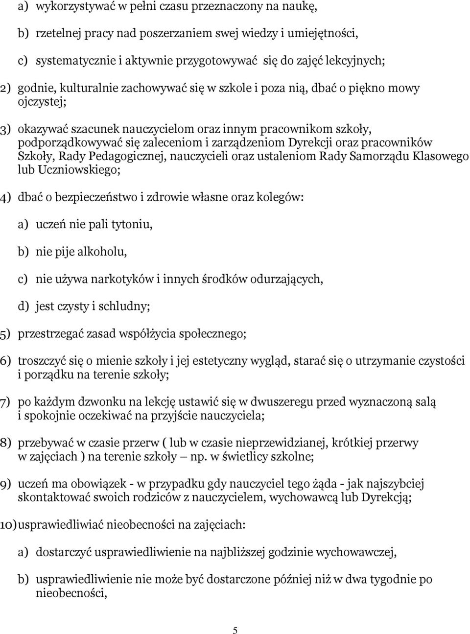 oraz pracowników Szkoły, Rady Pedagogicznej, nauczycieli oraz ustaleniom Rady Samorządu Klasowego lub Uczniowskiego; 4) dbać o bezpieczeństwo i zdrowie własne oraz kolegów: a) uczeń nie pali tytoniu,