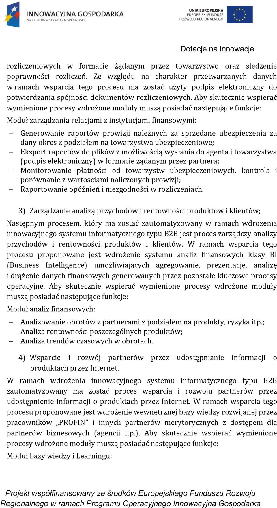 Aby skutecznie wspierać wymienione procesy wdrożone moduły muszą posiadać następujące funkcje: Moduł zarządzania relacjami z instytucjami finansowymi: Generowanie raportów prowizji należnych za