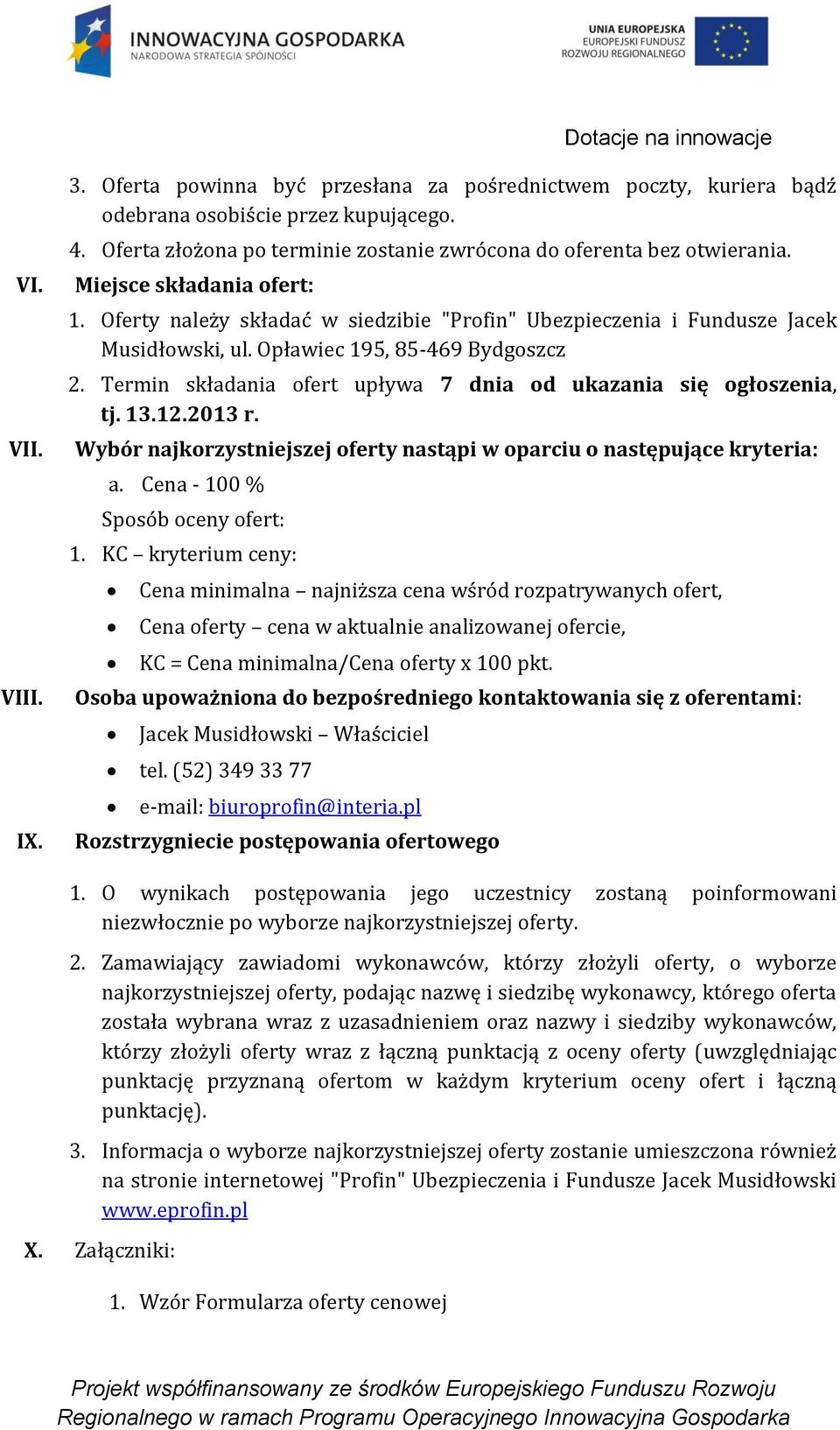 Opławiec 195, 85-469 Bydgoszcz 2. Termin składania ofert upływa 7 dnia od ukazania się ogłoszenia, tj. 13.12.2013 r. Wybór najkorzystniejszej oferty nastąpi w oparciu o następujące kryteria: a.