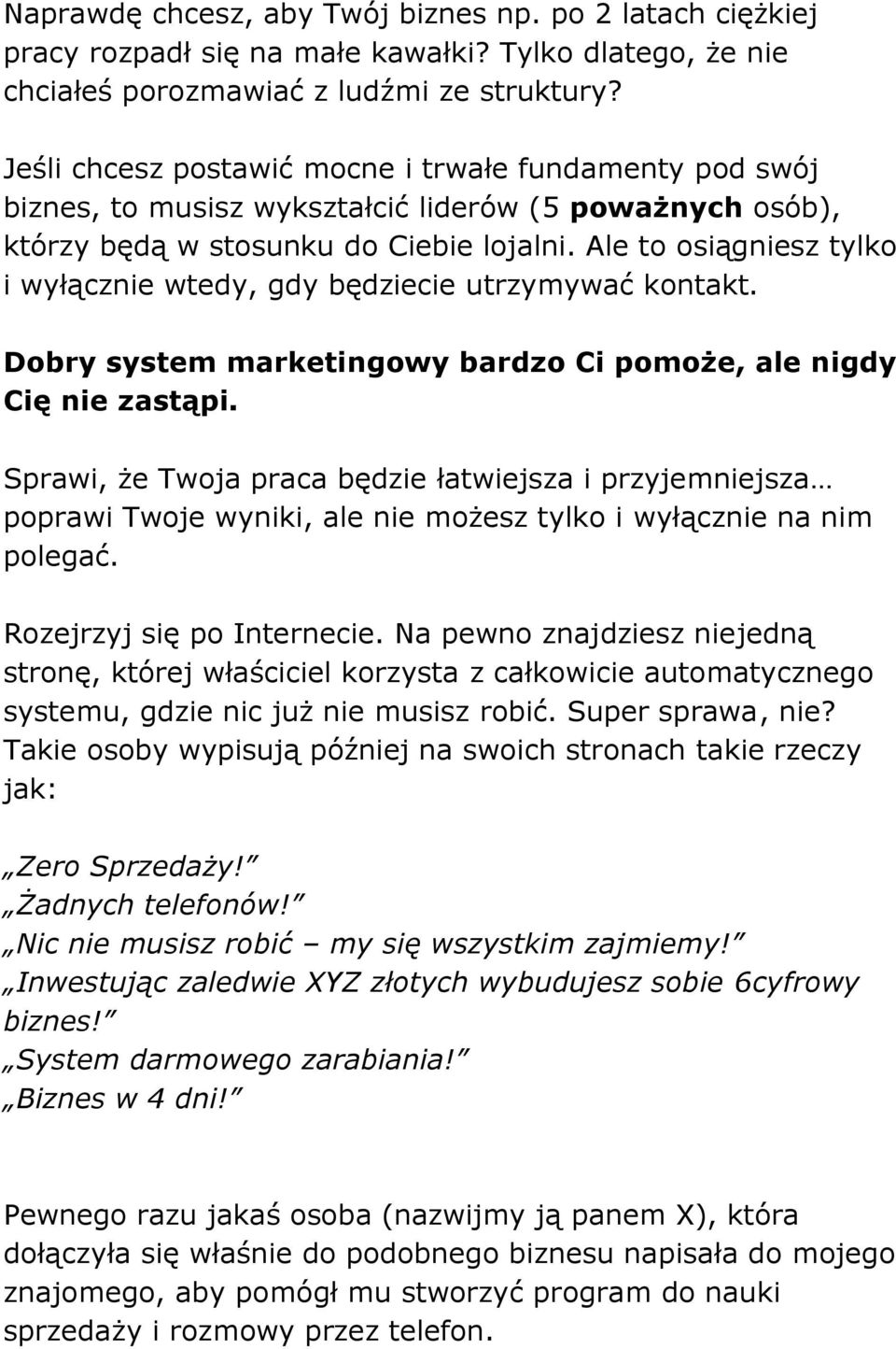 Ale to osiągniesz tylko i wyłącznie wtedy, gdy będziecie utrzymywać kontakt. Dobry system marketingowy bardzo Ci pomoże, ale nigdy Cię nie zastąpi.