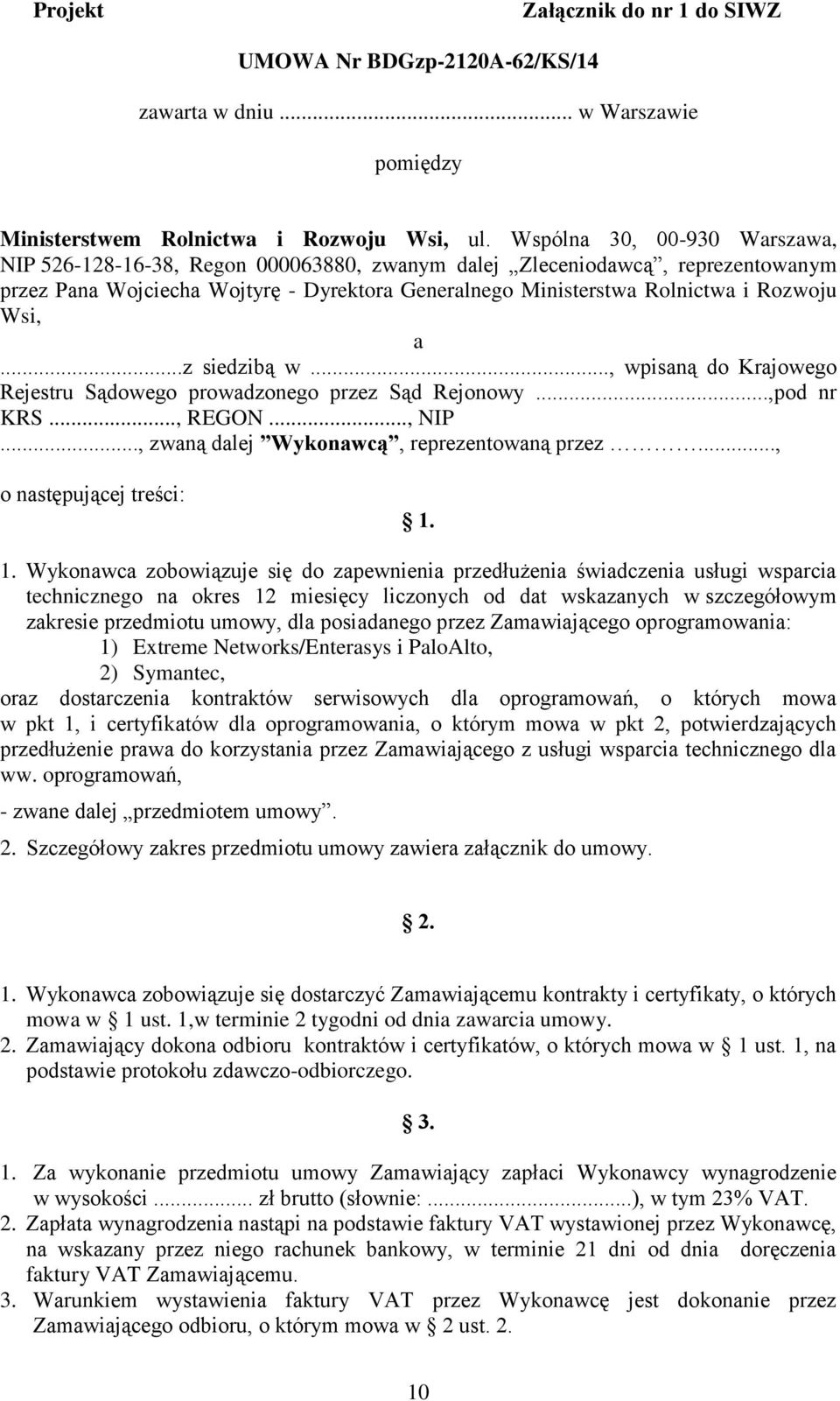 a...z siedzibą w..., wpisaną do Krajowego Rejestru Sądowego prowadzonego przez Sąd Rejonowy...,pod nr KRS..., REGON..., NIP..., zwaną dalej Wykonawcą, reprezentowaną przez..., o następującej treści: 1.