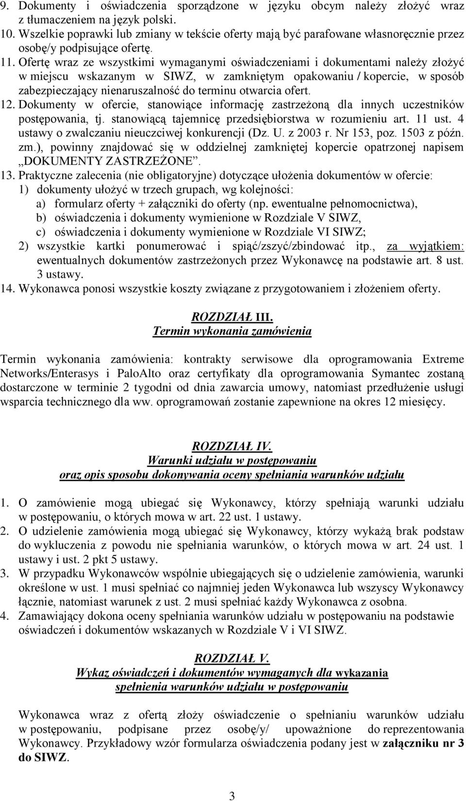 Ofertę wraz ze wszystkimi wymaganymi oświadczeniami i dokumentami należy złożyć w miejscu wskazanym w SIWZ, w zamkniętym opakowaniu / kopercie, w sposób zabezpieczający nienaruszalność do terminu