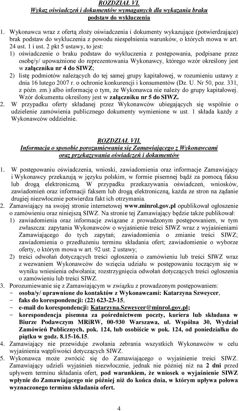 2 pkt 5 ustawy, to jest: 1) oświadczenie o braku podstaw do wykluczenia z postępowania, podpisane przez osobę/y/ upoważnione do reprezentowania Wykonawcy, którego wzór określony jest w załączniku nr