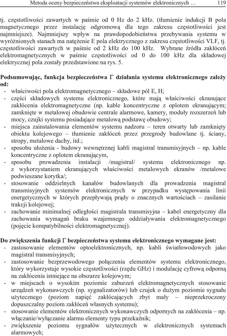 Najmniejszy wpyw na prawdopodobieswa przebywania sysemu w wyrónionych sanach ma naenie E pola elekrycznego z zakresu czsoliwoci VLF, j. czsoliwoci zawarych w pamie od khz do 00 khz.