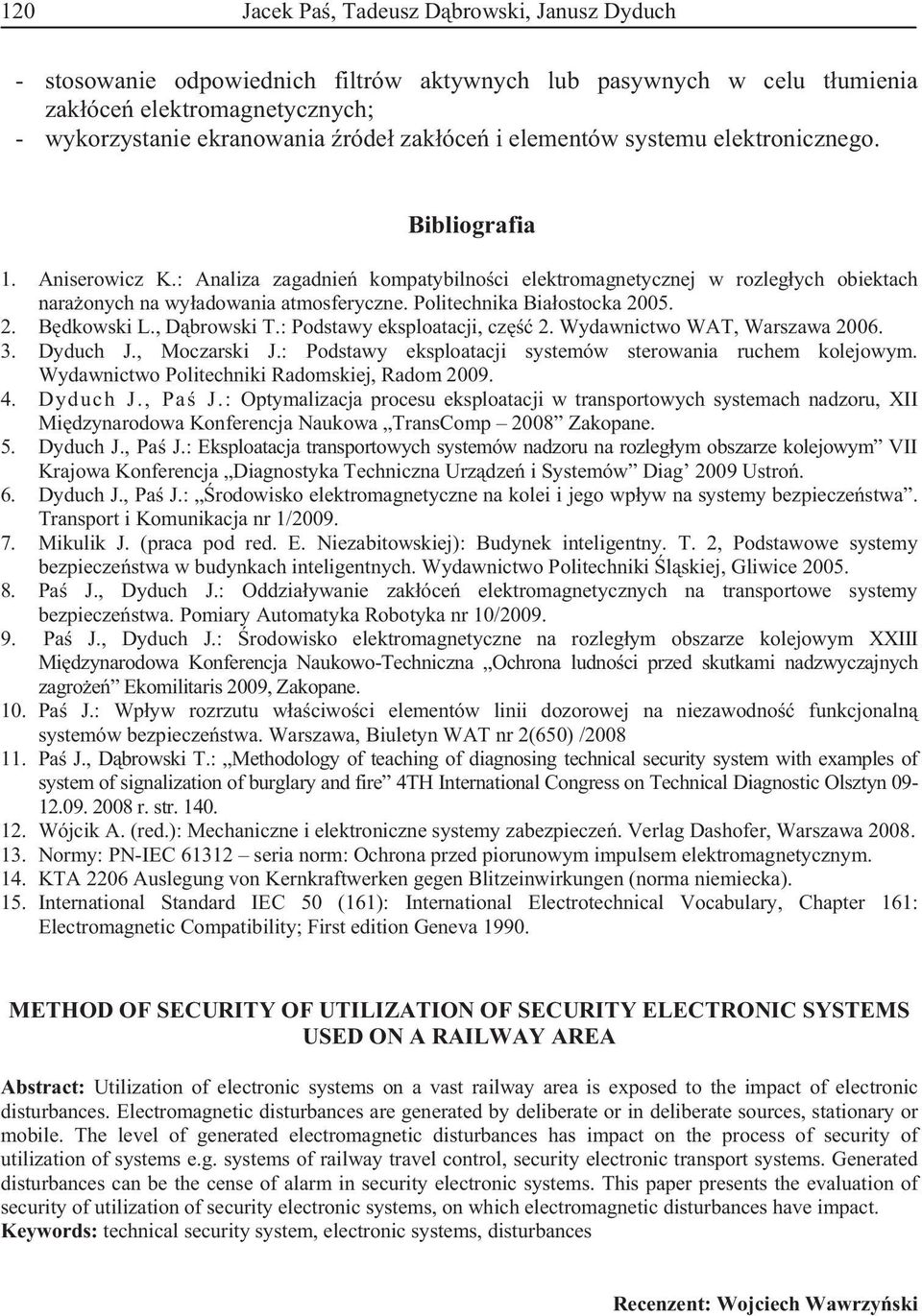 , Dbrowski T.: Podsawy eksploaacji, cz. Wydawnicwo WAT, Warszawa 006. 3. Dyduch J., Moczarski J.: Podsawy eksploaacji sysemów serowania ruchem kolejowym. Wydawnicwo Poliechniki Radomskiej, Radom 009.
