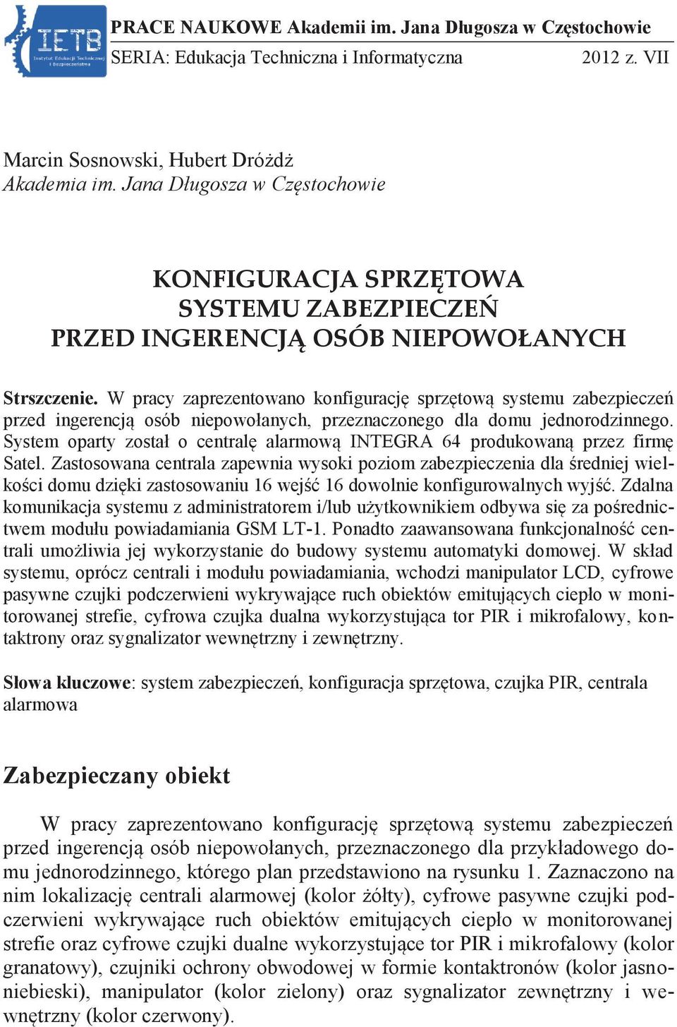 W pracy zaprezentowano konfigurację sprzętową systemu zabezpieczeń przed ingerencją osób niepowołanych, przeznaczonego dla domu jednorodzinnego.