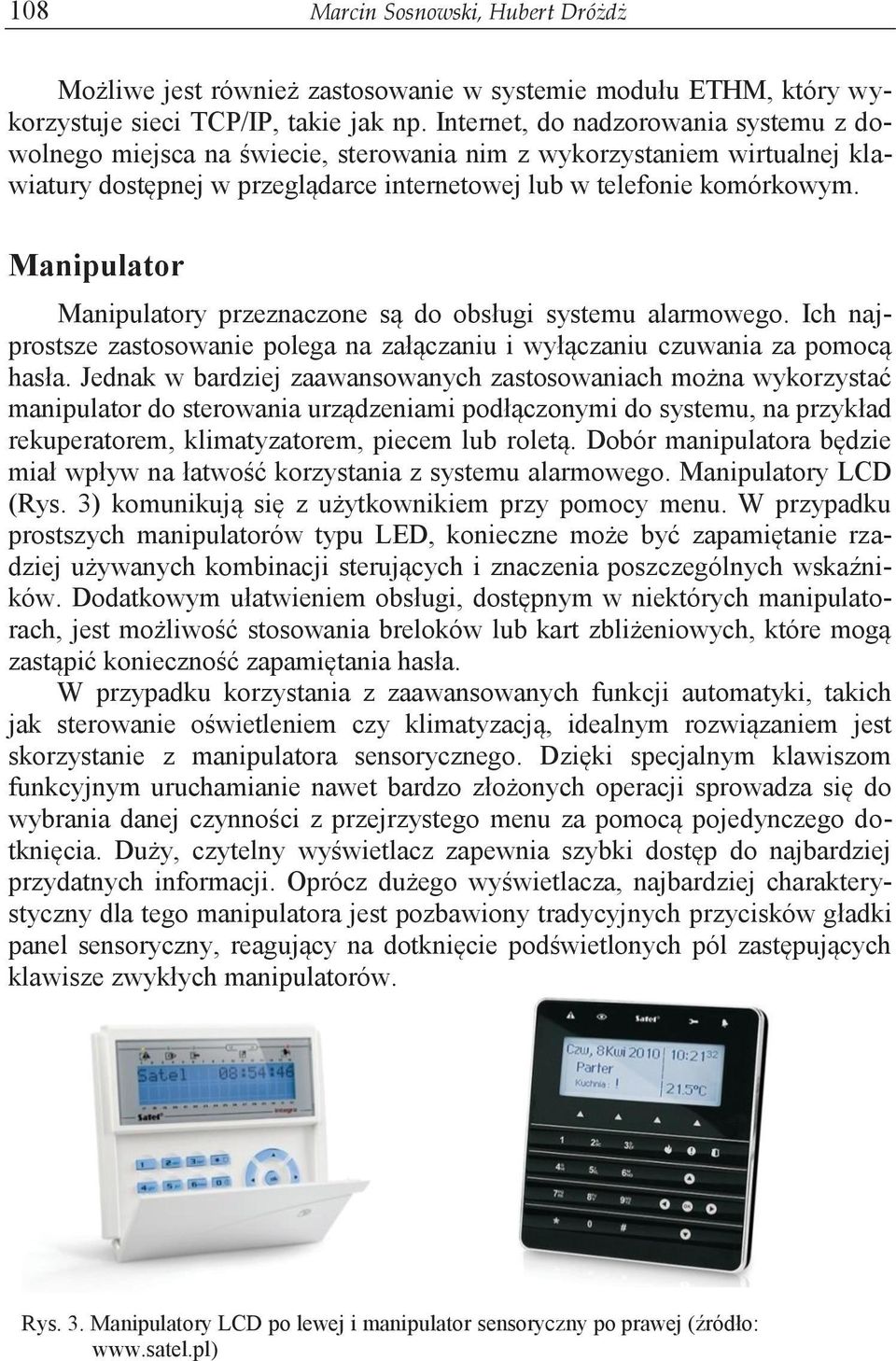 Manipulator Manipulatory przeznaczone są do obsługi systemu alarmowego. Ich najprostsze zastosowanie polega na załączaniu i wyłączaniu czuwania za pomocą hasła.