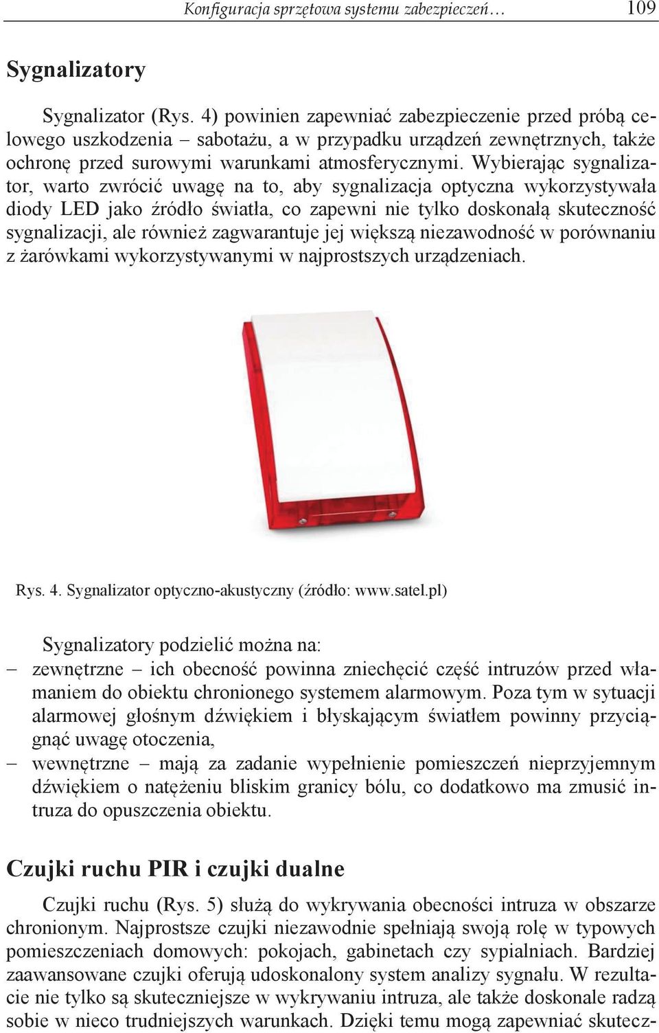Wybierając sygnalizator, warto zwrócić uwagę na to, aby sygnalizacja optyczna wykorzystywała diody LED jako źródło światła, co zapewni nie tylko doskonałą skuteczność sygnalizacji, ale również