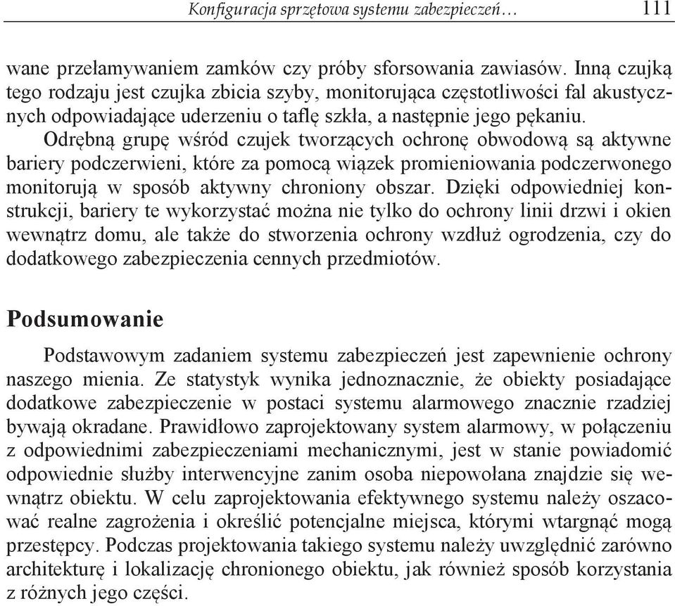 Odrębną grupę wśród czujek tworzących ochronę obwodową są aktywne bariery podczerwieni, które za pomocą wiązek promieniowania podczerwonego monitorują w sposób aktywny chroniony obszar.