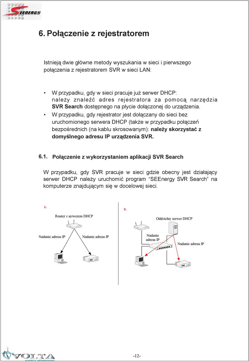 W przypadku, gdy rejestrator jest dołączany do sieci bez uruchomionego serwera DHCP (takŝe w przypadku połączeń bezpośrednich (na kablu skrosowanym): naleŝy skorzystać z domyślnego adresu IP