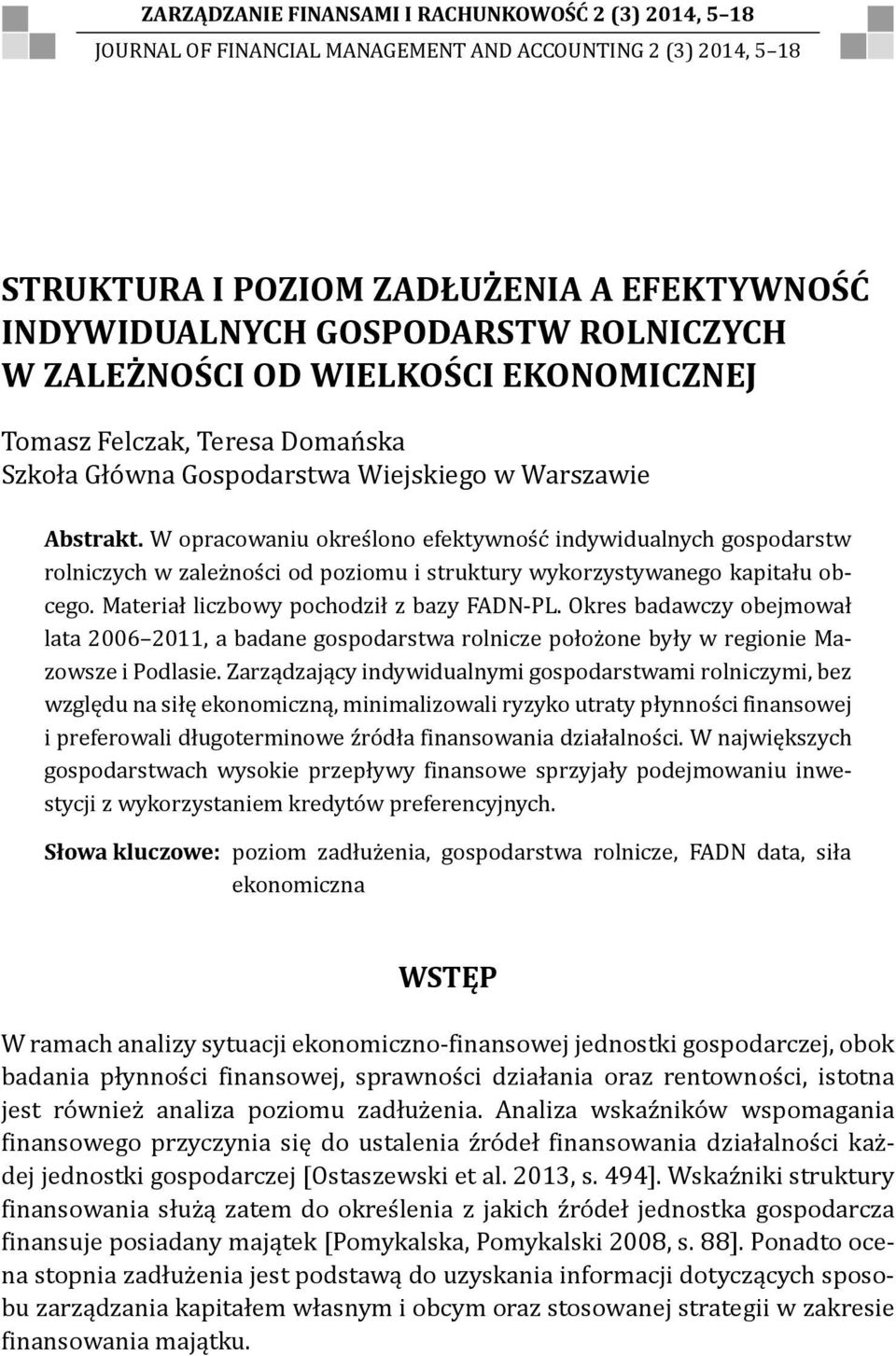 W opracowaniu określono efektywność indywidualnych gospodarstw rolniczych w zależności od poziomu i struktury wykorzystywanego kapitału obcego. Materiał liczbowy pochodził z bazy FADN-PL.