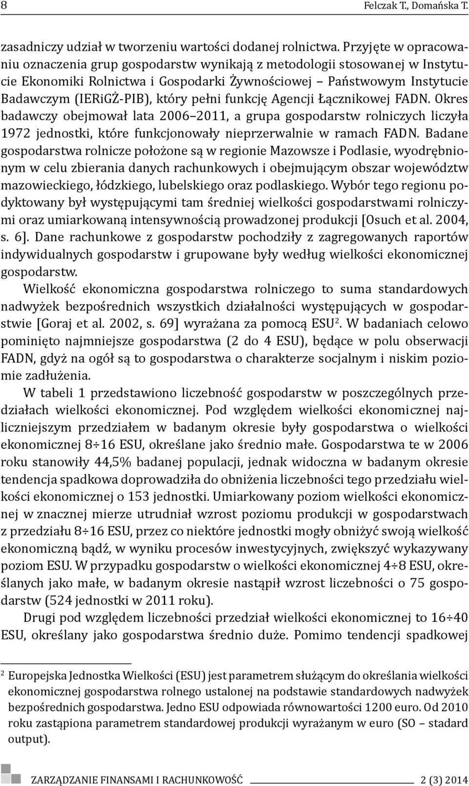pełni funkcję Agencji Łącznikowej FADN. Okres badawczy obejmował lata 2006 2011, a grupa gospodarstw rolniczych liczyła 1972 jednostki, które funkcjonowały nieprzerwalnie w ramach FADN.