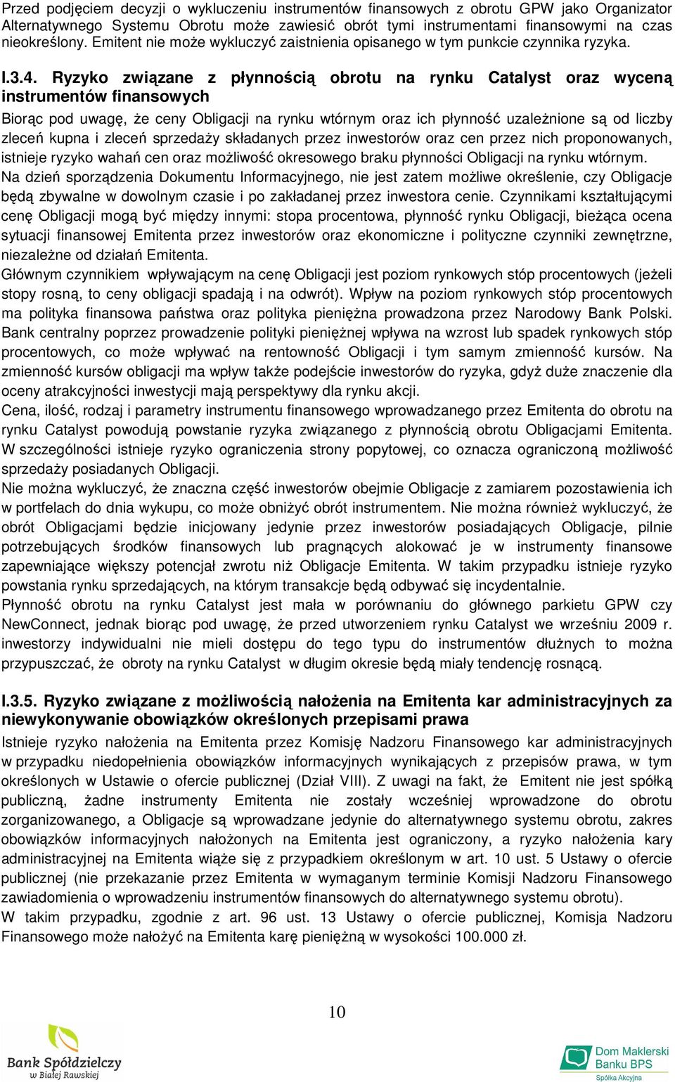 Ryzyko związane z płynnością obrotu na rynku Catalyst oraz wyceną instrumentów finansowych Biorąc pod uwagę, Ŝe ceny Obligacji na rynku wtórnym oraz ich płynność uzaleŝnione są od liczby zleceń kupna