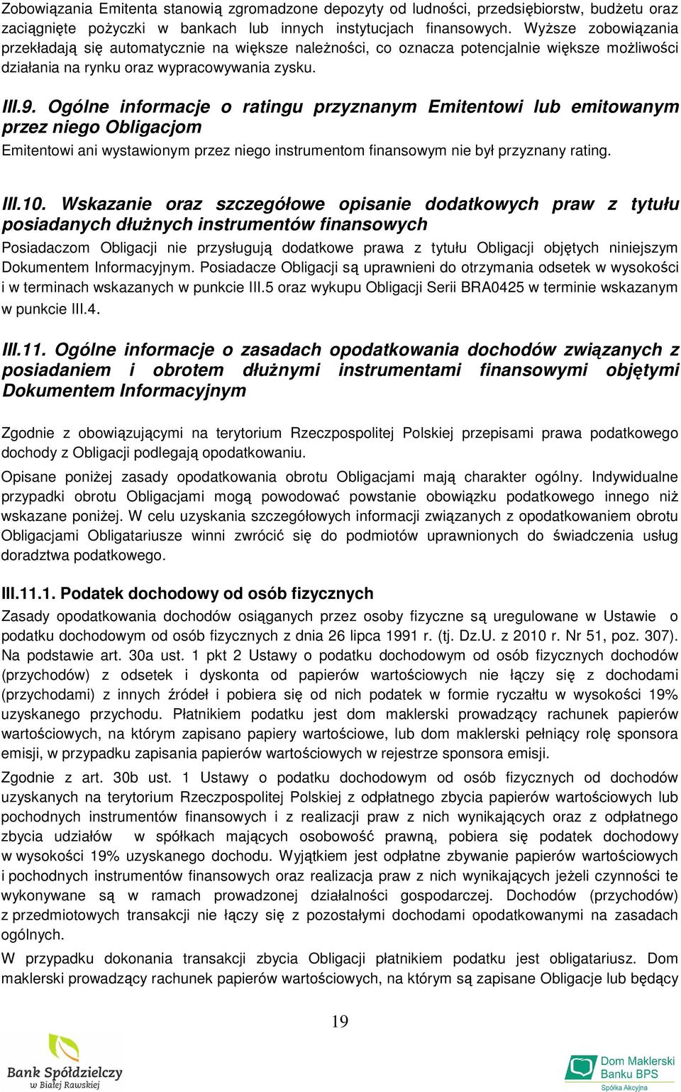 Ogólne informacje o ratingu przyznanym Emitentowi lub emitowanym przez niego Obligacjom Emitentowi ani wystawionym przez niego instrumentom finansowym nie był przyznany rating. III.10.