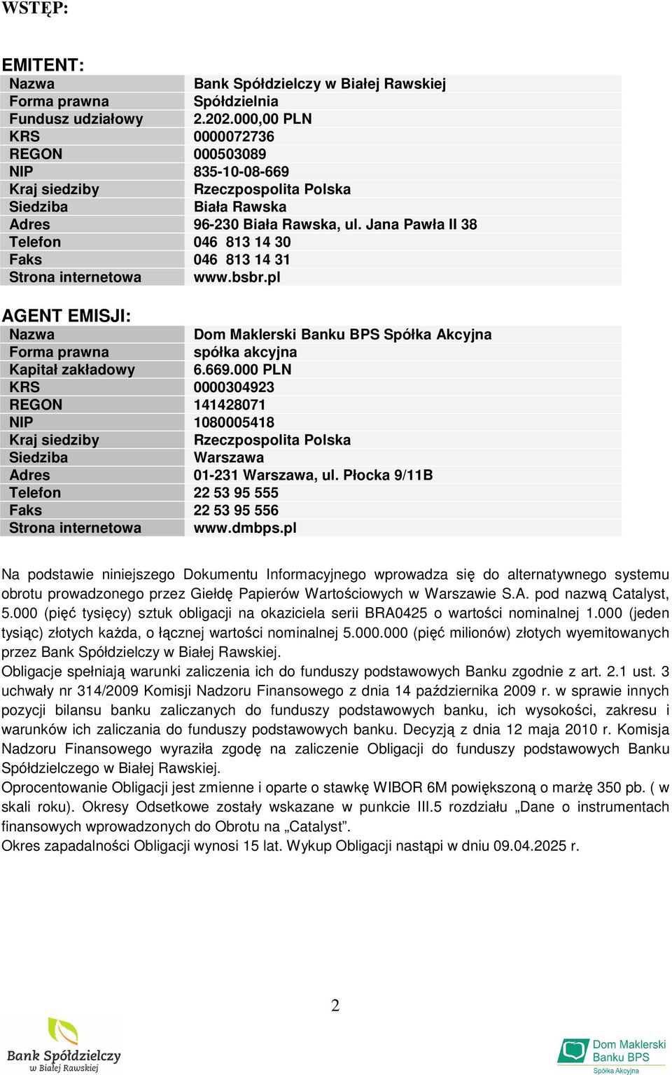 Jana Pawła II 38 Telefon 046 813 14 30 Faks 046 813 14 31 Strona internetowa www.bsbr.pl AGENT EMISJI: Nazwa Dom Maklerski Banku BPS Spółka Akcyjna Forma prawna spółka akcyjna Kapitał zakładowy 6.669.