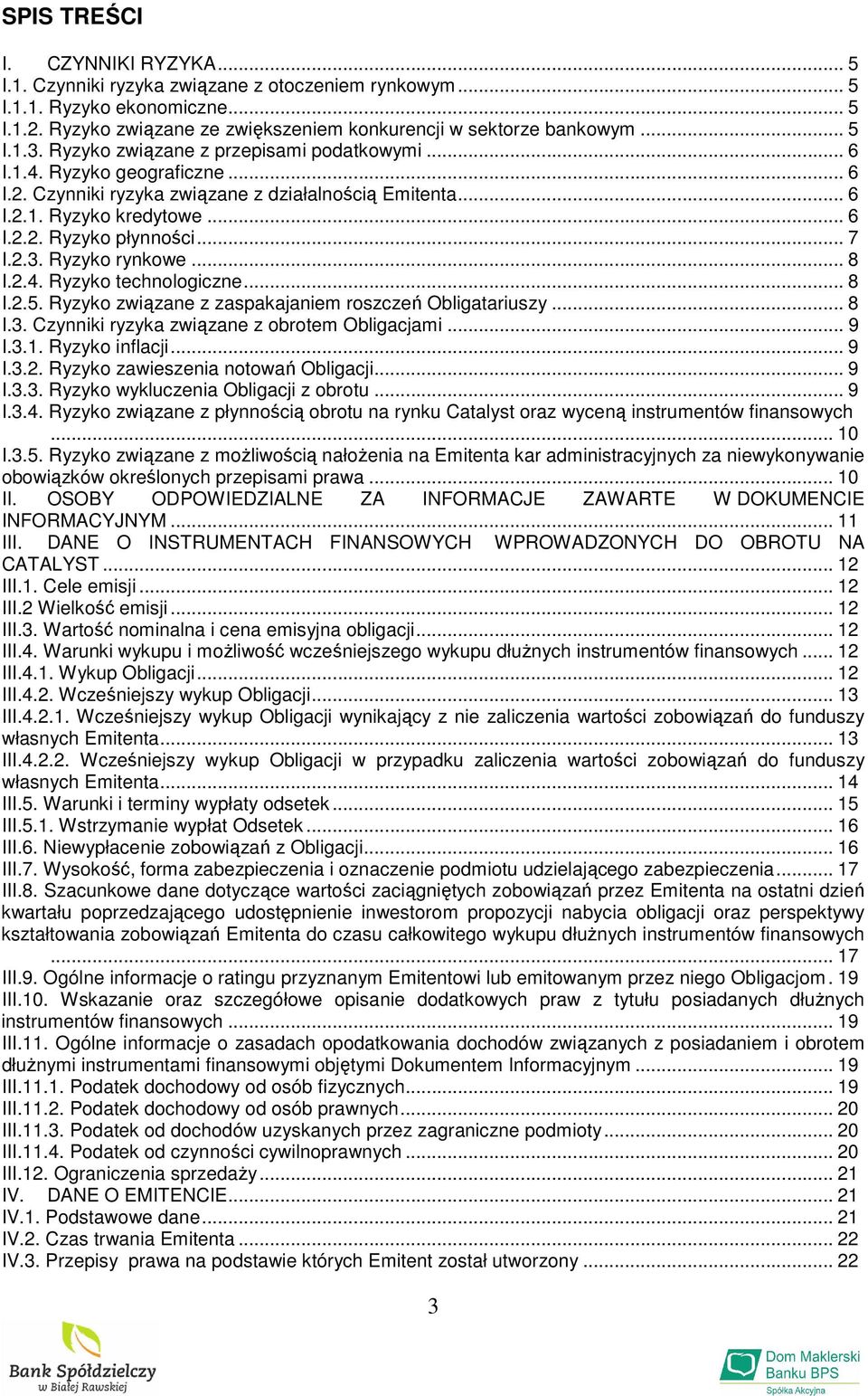 Ryzyko rynkowe... 8 I.2.4. Ryzyko technologiczne... 8 I.2.5. Ryzyko związane z zaspakajaniem roszczeń Obligatariuszy... 8 I.3. Czynniki ryzyka związane z obrotem Obligacjami... 9 I.3.1.