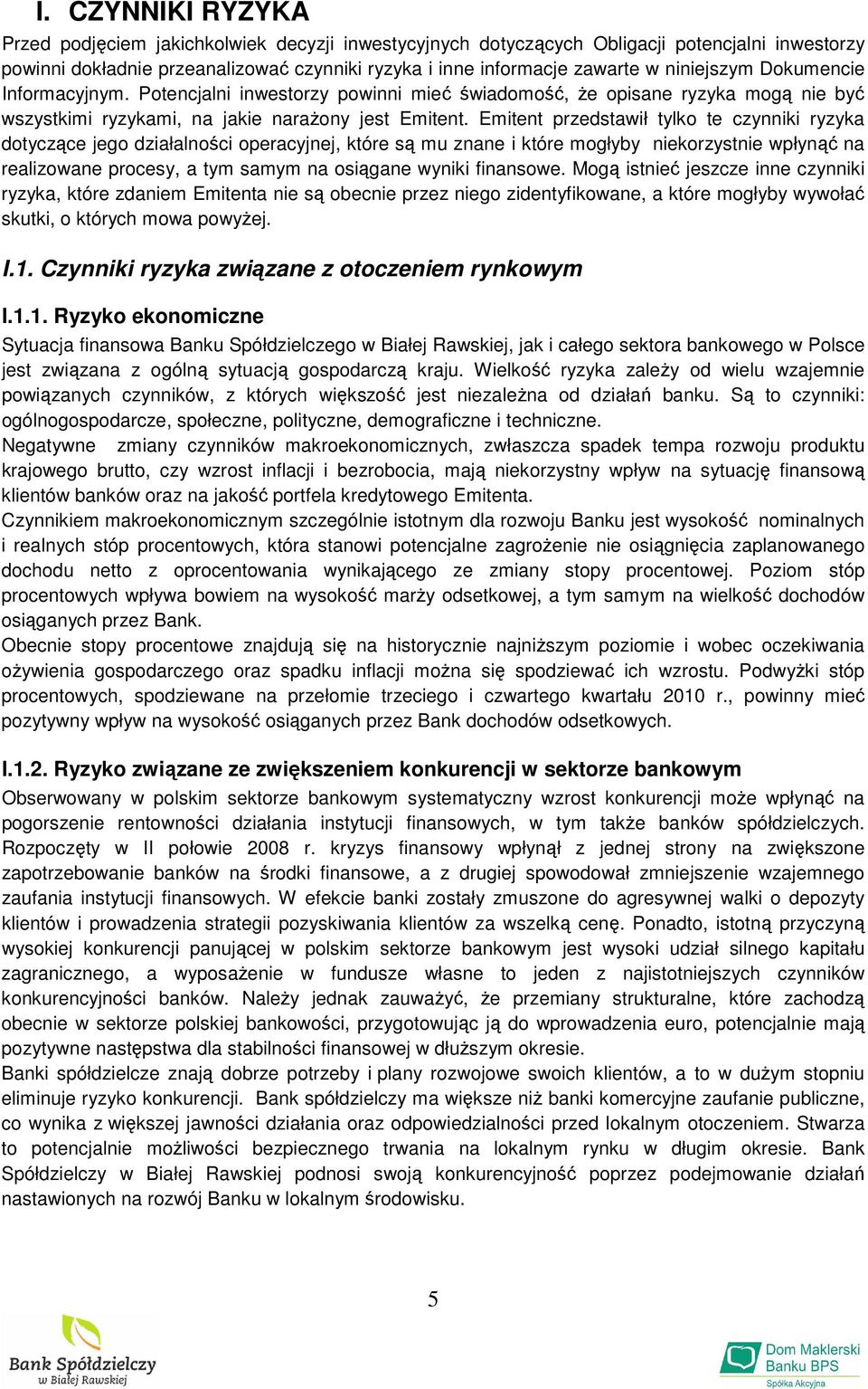 Emitent przedstawił tylko te czynniki ryzyka dotyczące jego działalności operacyjnej, które są mu znane i które mogłyby niekorzystnie wpłynąć na realizowane procesy, a tym samym na osiągane wyniki