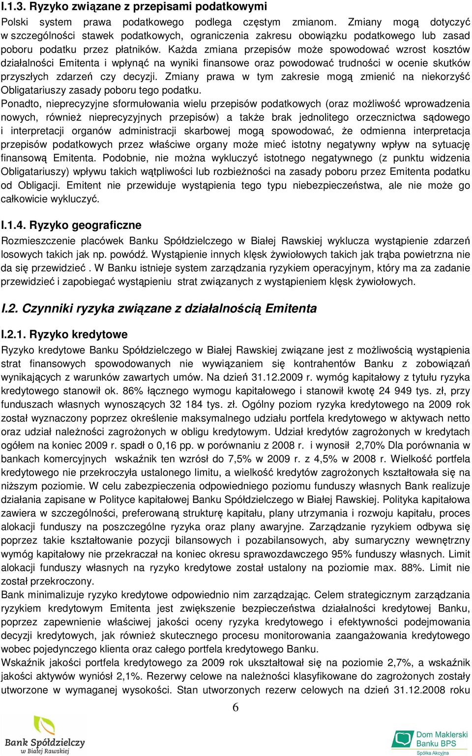 KaŜda zmiana przepisów moŝe spowodować wzrost kosztów działalności Emitenta i wpłynąć na wyniki finansowe oraz powodować trudności w ocenie skutków przyszłych zdarzeń czy decyzji.