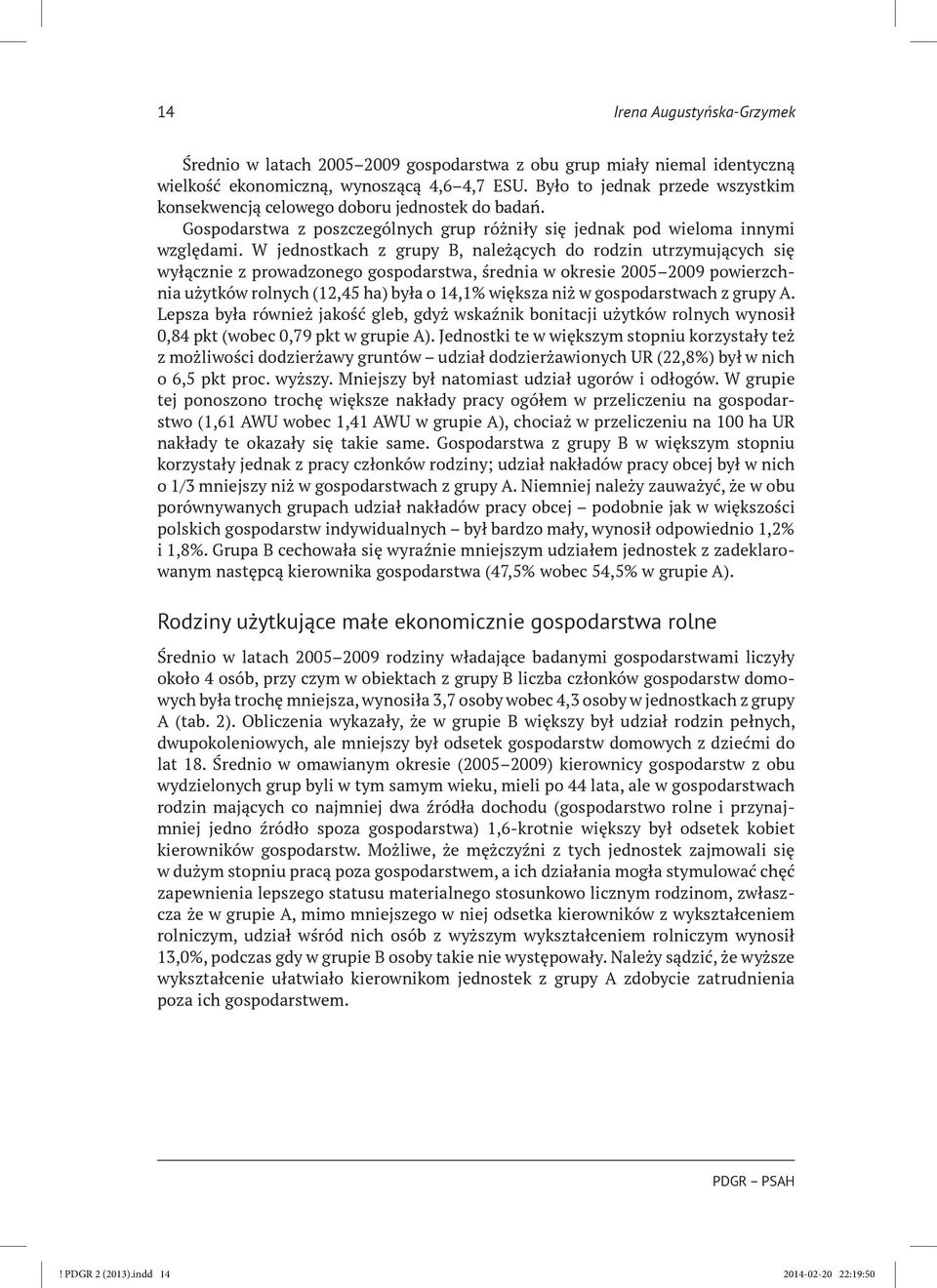 W jednostkach z grupy B, należących do rodzin utrzymujących się wyłącznie z prowadzonego gospodarstwa, średnia w okresie 2005 2009 powierzchnia użytków rolnych (12,45 ha) była o 14,1% większa niż w