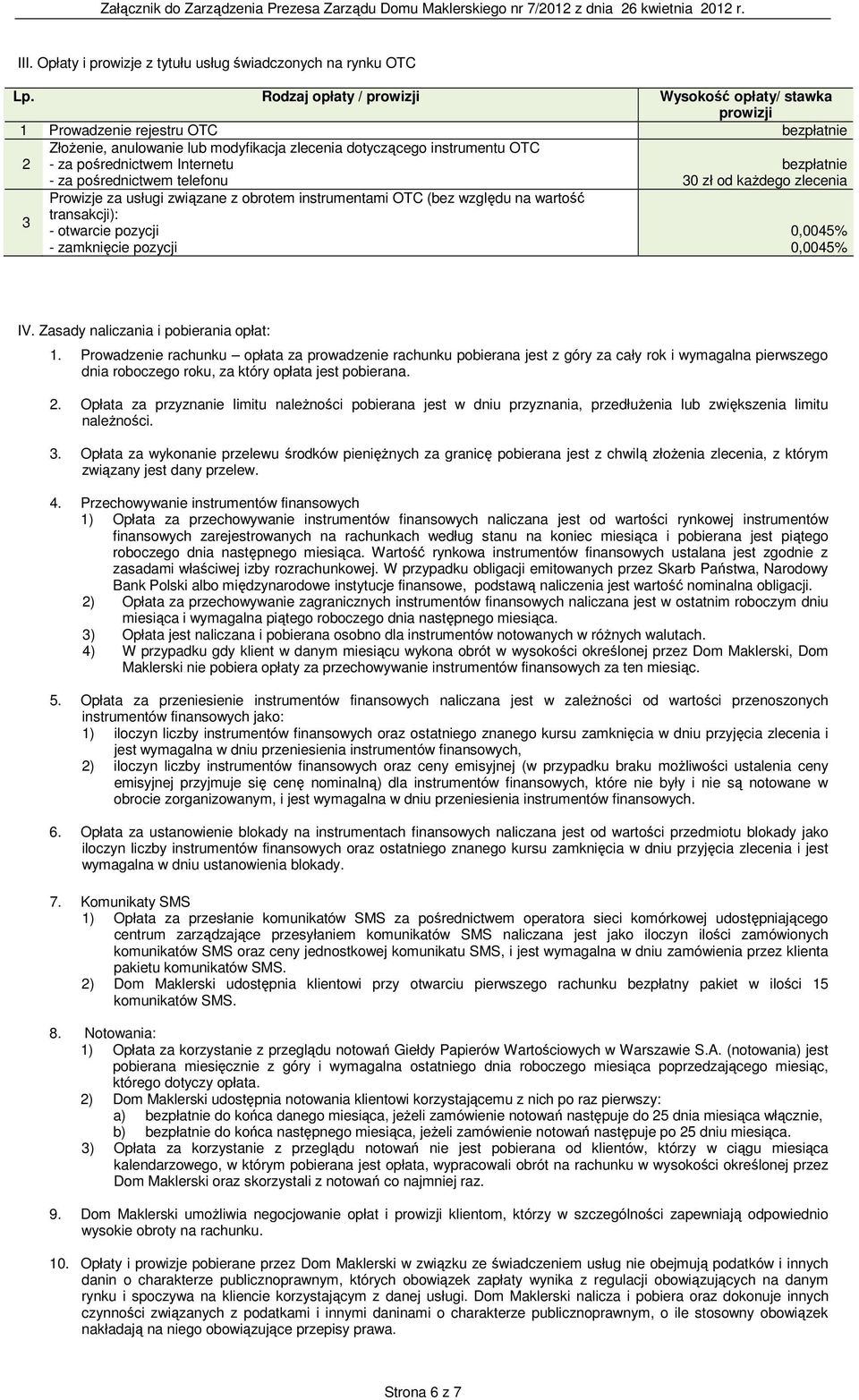 pośrednictwem telefonu Prowizje za usługi związane z obrotem instrumentami OTC (bez względu na wartość transakcji): - otwarcie pozycji - zamknięcie pozycji od każdego zlecenia 0,0045% 0,0045% IV.