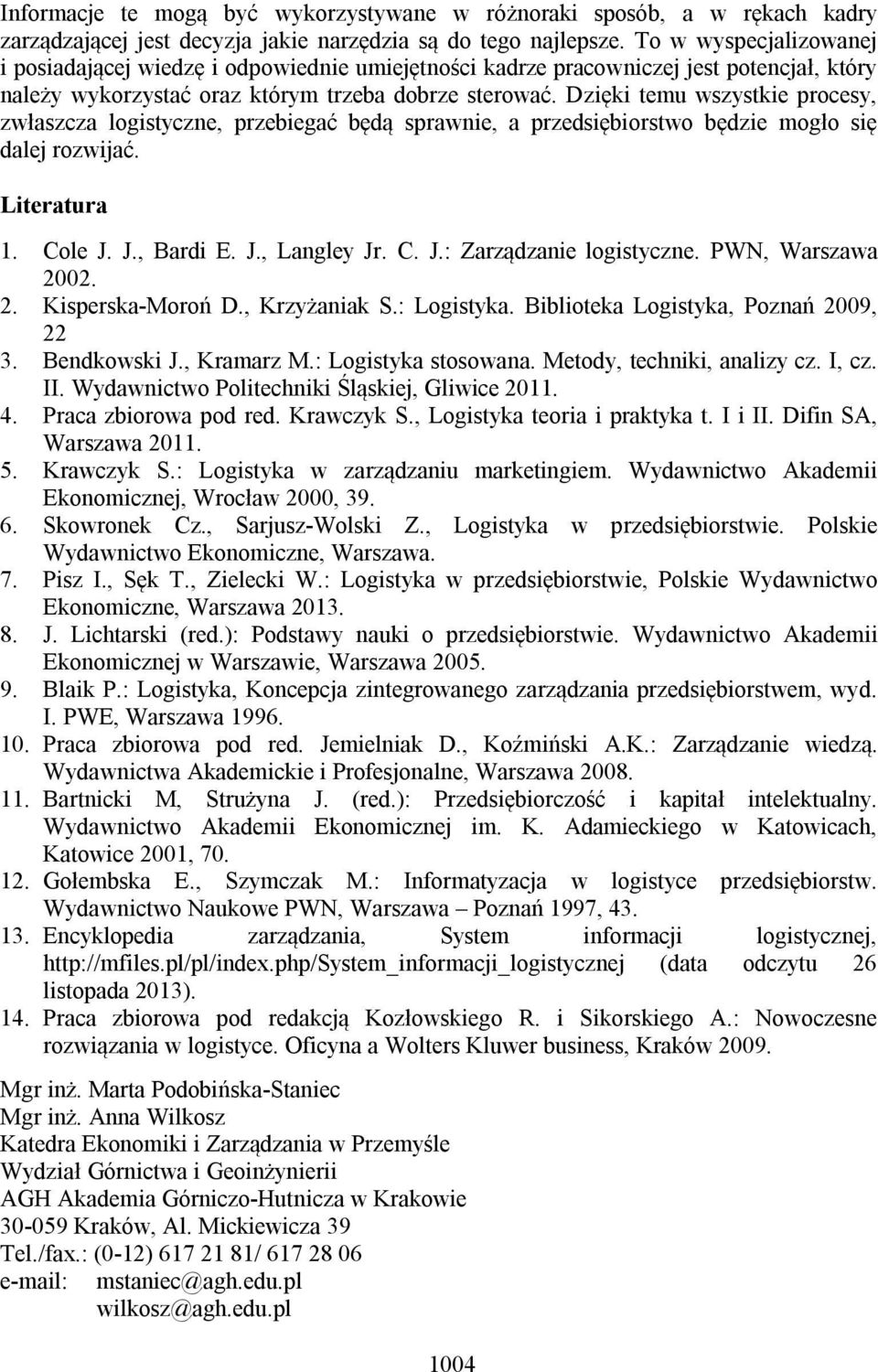 Dzięki temu wszystkie procesy, zwłaszcza logistyczne, przebiegać będą sprawnie, a przedsiębiorstwo będzie mogło się dalej rozwijać. Literatura 1. Cole J. J., Bardi E. J., Langley Jr. C. J.: Zarządzanie logistyczne.