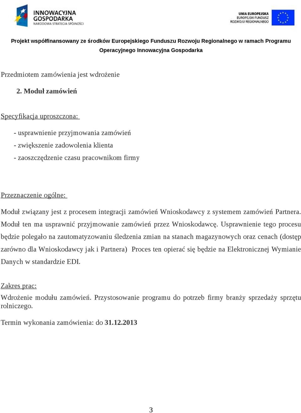 z procesem integracji zamówień Wnioskodawcy z systemem zamówień Partnera. Moduł ten ma usprawnić przyjmowanie zamówień przez Wnioskodawcę.