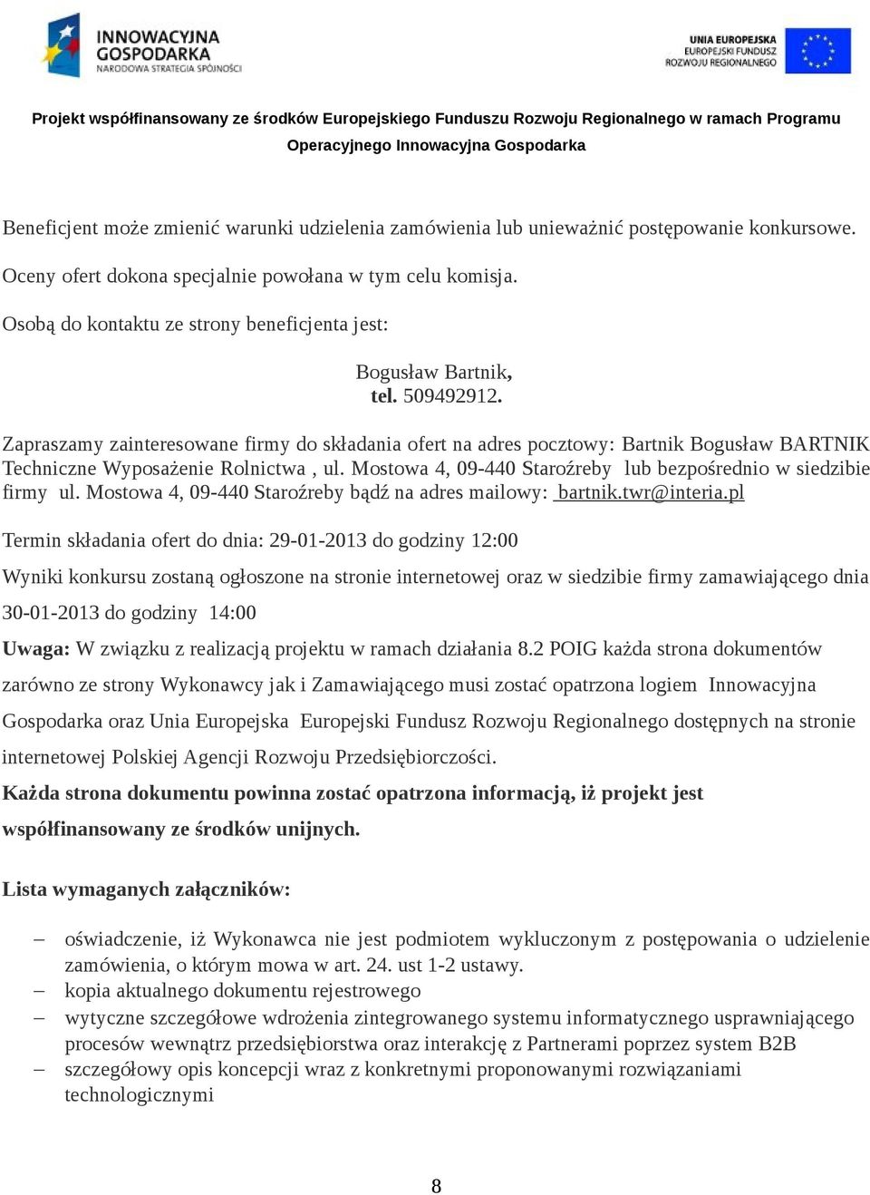 Zapraszamy zainteresowane firmy do składania ofert na adres pocztowy: Bartnik Bogusław BARTNIK Techniczne Wyposażenie Rolnictwa, ul. Mostowa 4, 09-440 Staroźreby lub bezpośrednio w siedzibie firmy ul.