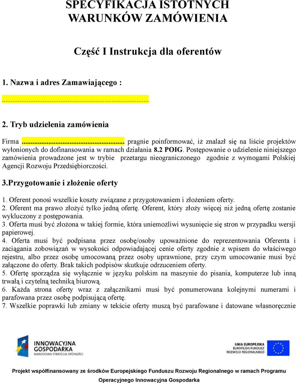 Postępowanie o udzielenie niniejszego zamówienia prowadzone jest w trybie przetargu nieograniczonego zgodnie z wymogami Polskiej Agencji Rozwoju Przedsiębiorczości. 3.