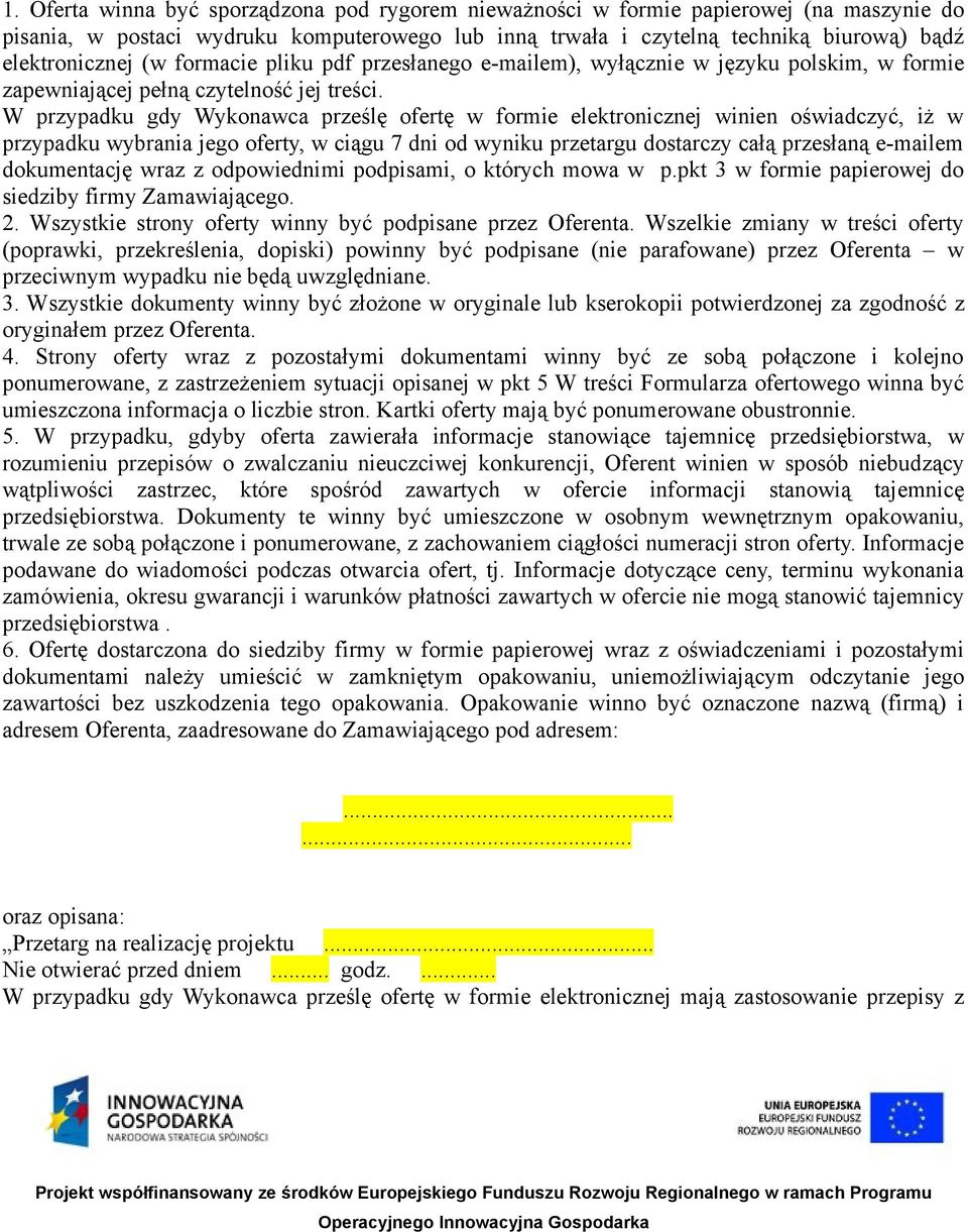 W przypadku gdy Wykonawca prześlę ofertę w formie elektronicznej winien oświadczyć, iż w przypadku wybrania jego oferty, w ciągu 7 dni od wyniku przetargu dostarczy całą przesłaną e-mailem