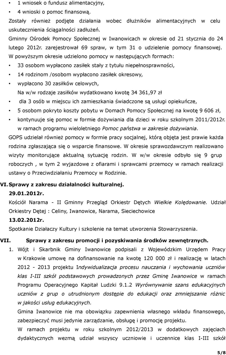 W powyższym okresie udzielono pomocy w następujących formach: 33 osobom wypłacono zasiłek stały z tytułu niepełnosprawności, 14 rodzinom /osobom wypłacono zasiłek okresowy, wypłacono 30 zasiłków