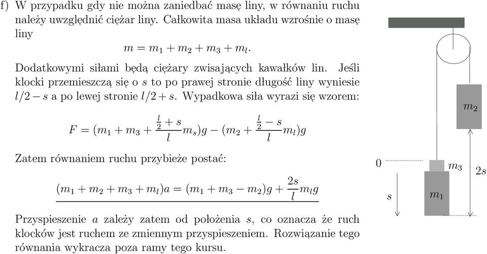 Wypadkowa i a wyrazi i e wzorem: 2 F = (m 1 + m 3 + + m )g (m 2 + 2 m )g m 2 Zatem równaniem ruchu przybieże potać: ( + m 3 + m )a = (m 1 + m 3 m 2 )g + 2