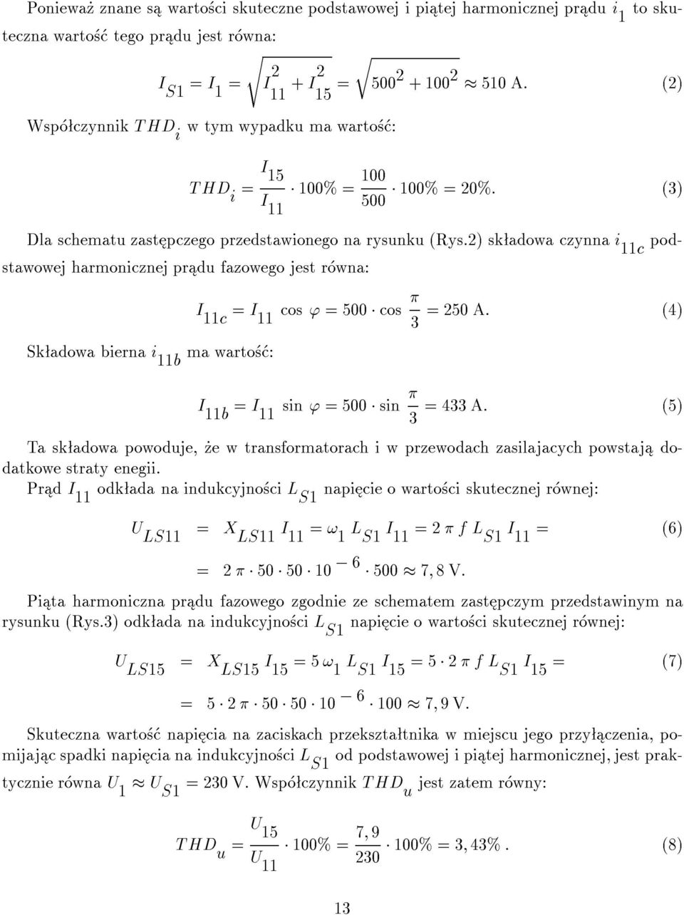 2) sk adowa czynna i c podstawowej harmonicznej pr du fazowego jest r wna: I c I cos ' 500 cos 3 250 A. (4) Sk adowa bierna i b ma warto : I b I sin ' 500 sin 3 433 A.