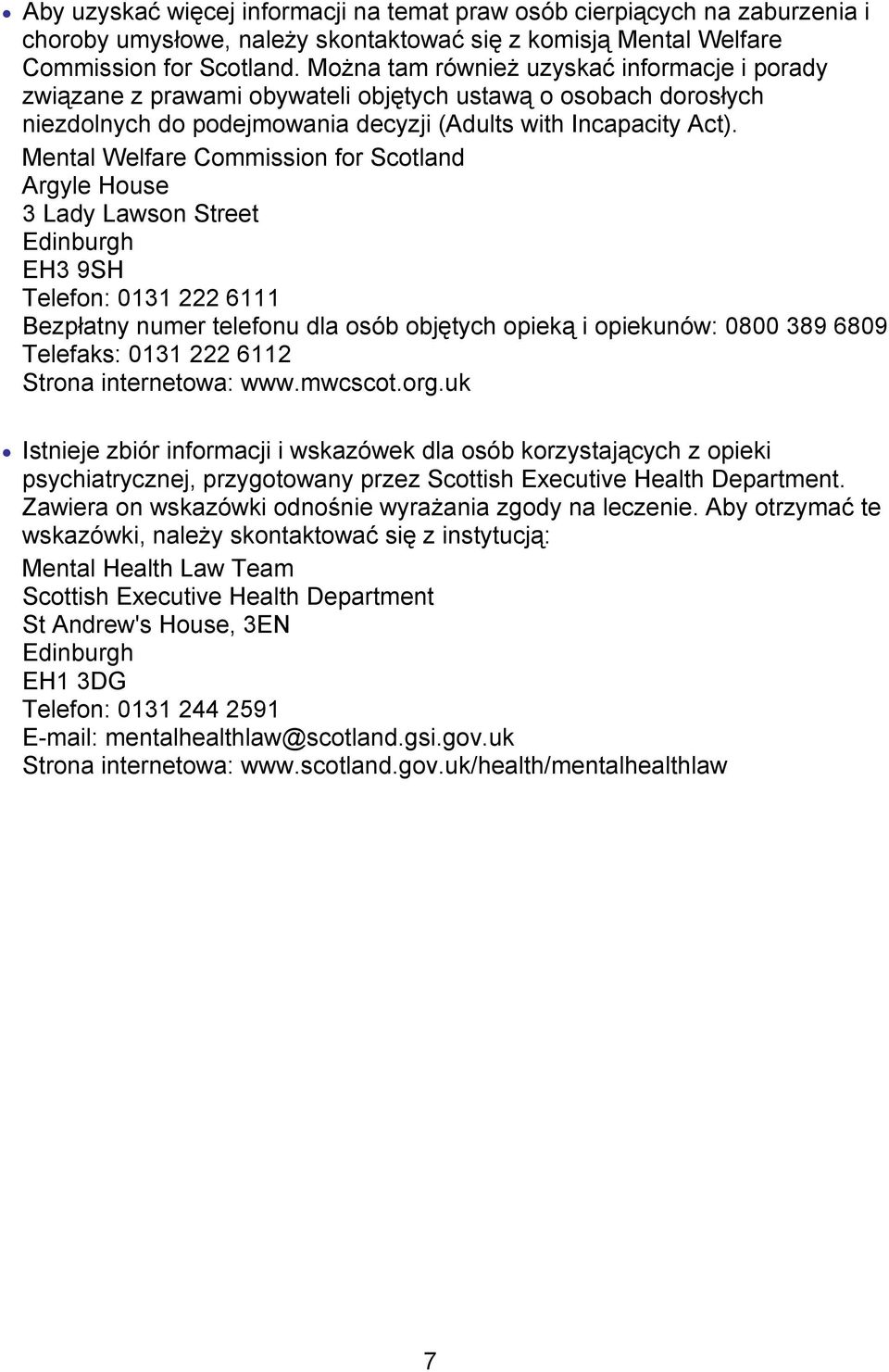 Mental Welfare Commission for Scotland Argyle House 3 Lady Lawson Street Edinburgh EH3 9SH Telefon: 0131 222 6111 Bezpłatny numer telefonu dla osób objętych opieką i opiekunów: 0800 389 6809